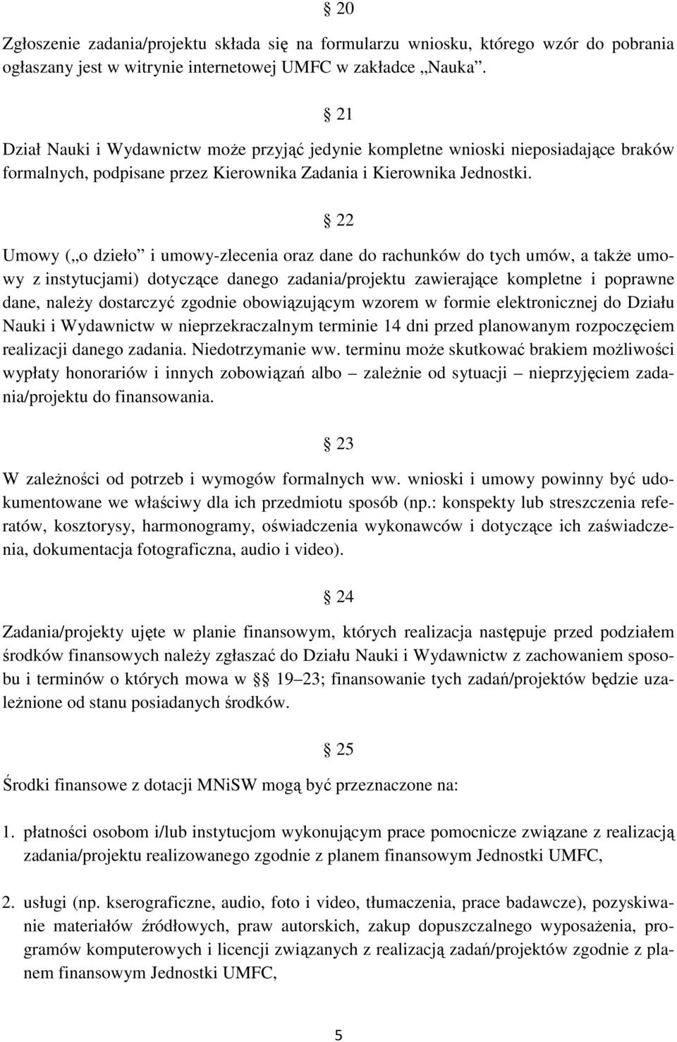 22 Umowy ( o dzieło i umowy-zlecenia oraz dane do rachunków do tych umów, a takŝe umowy z instytucjami) dotyczące danego zadania/projektu zawierające kompletne i poprawne dane, naleŝy dostarczyć
