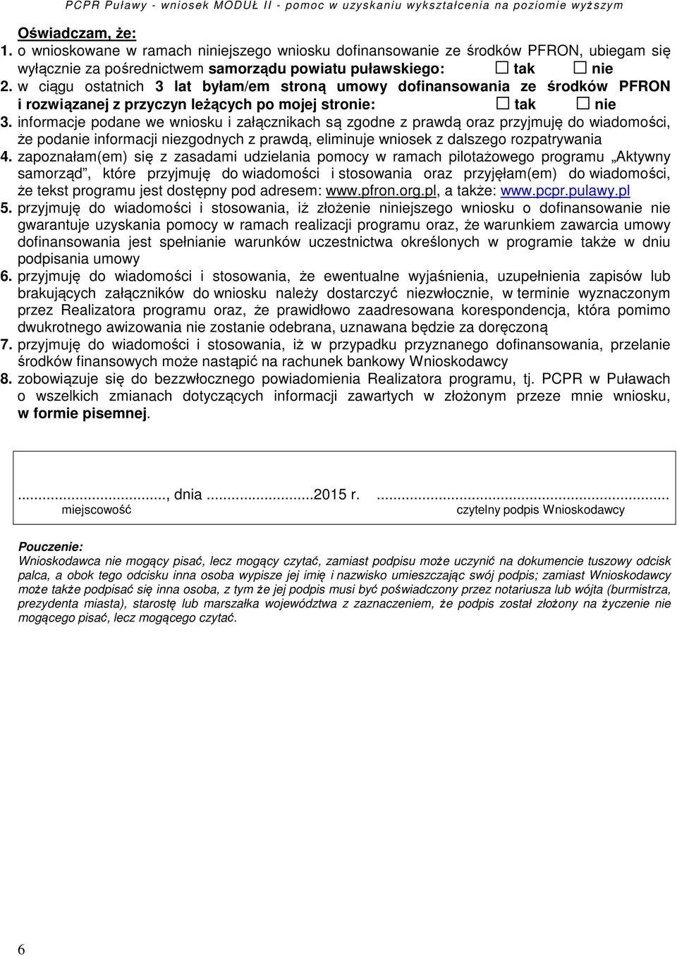 informacje podane we wniosku i załącznikach są zgodne z prawdą oraz przyjmuję do wiadomości, że podanie informacji niezgodnych z prawdą, eliminuje wniosek z dalszego rozpatrywania 4.