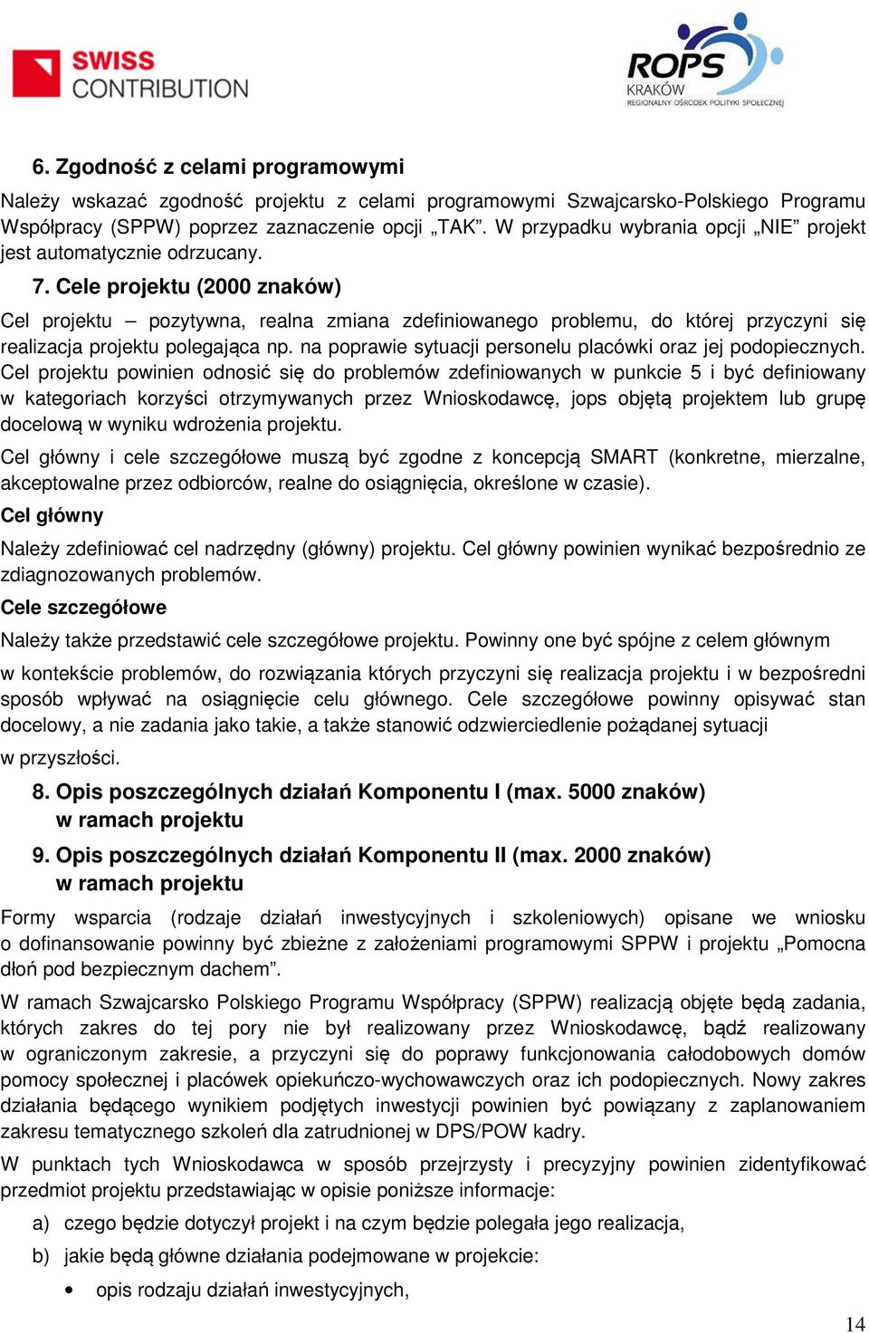 Cele projektu (2000 znaków) Cel projektu pozytywna, realna zmiana zdefiniowanego problemu, do której przyczyni się realizacja projektu polegająca np.