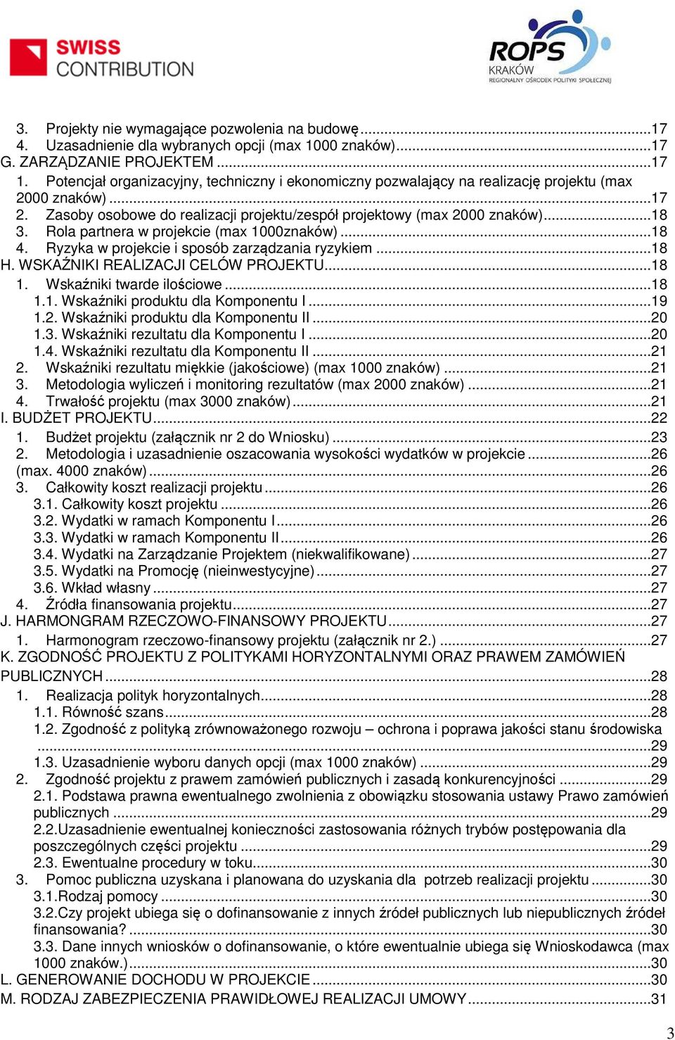 Rola partnera w projekcie (max 1000znaków)...18 4. Ryzyka w projekcie i sposób zarządzania ryzykiem...18 H. WSKAŹNIKI REALIZACJI CELÓW PROJEKTU...18 1. Wskaźniki twarde ilościowe...18 1.1. Wskaźniki produktu dla Komponentu I.