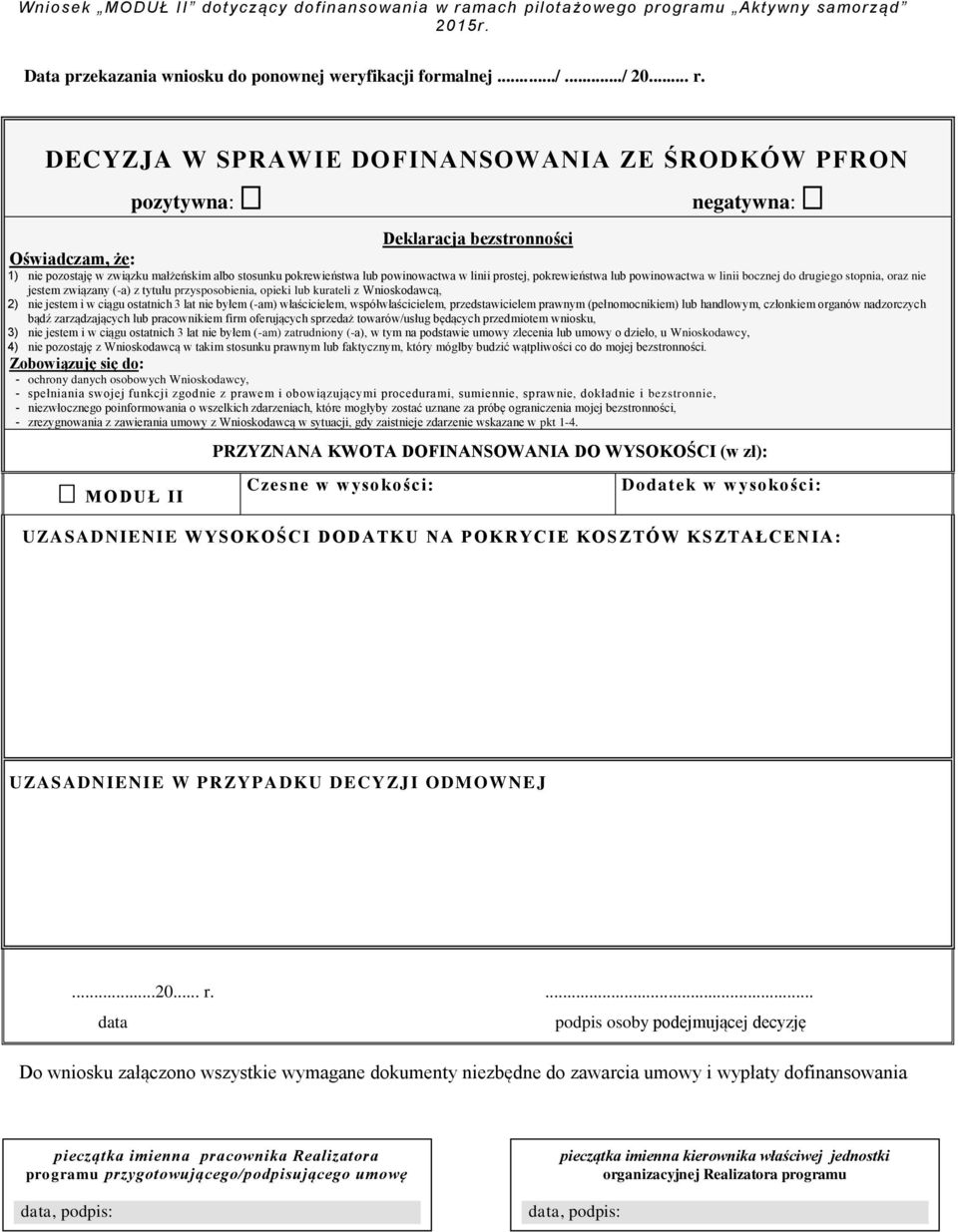 linii prostej, pokrewieństwa lub powinowactwa w linii bocznej do drugiego stopnia, oraz nie jestem związany (-a) z tytułu przysposobienia, opieki lub kurateli z Wnioskodawcą, 2) nie jestem i w ciągu