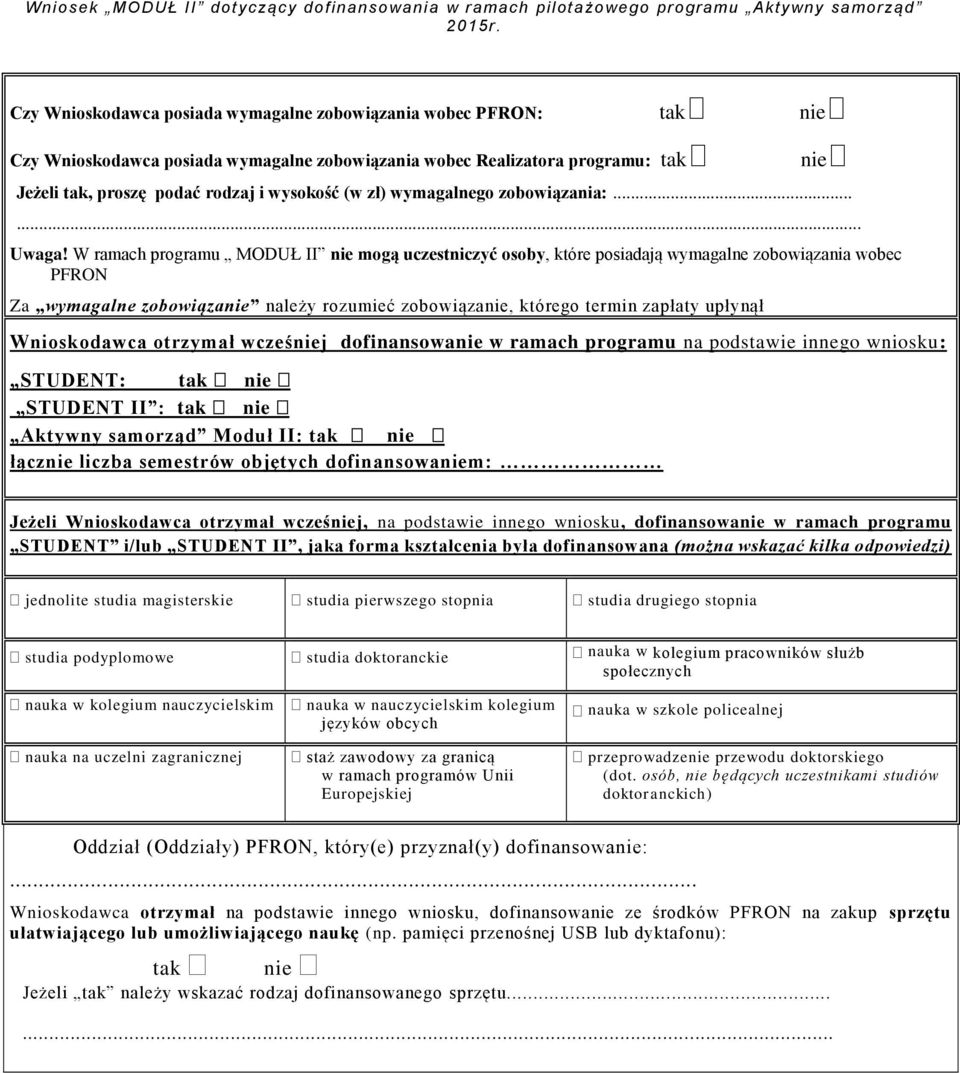 W ramach programu MODUŁ II nie mogą uczestniczyć osoby, które posiadają wymagalne zobowiązania wobec PFRON Za wymagalne zobowiązanie należy rozumieć zobowiązanie, którego termin zapłaty upłynął