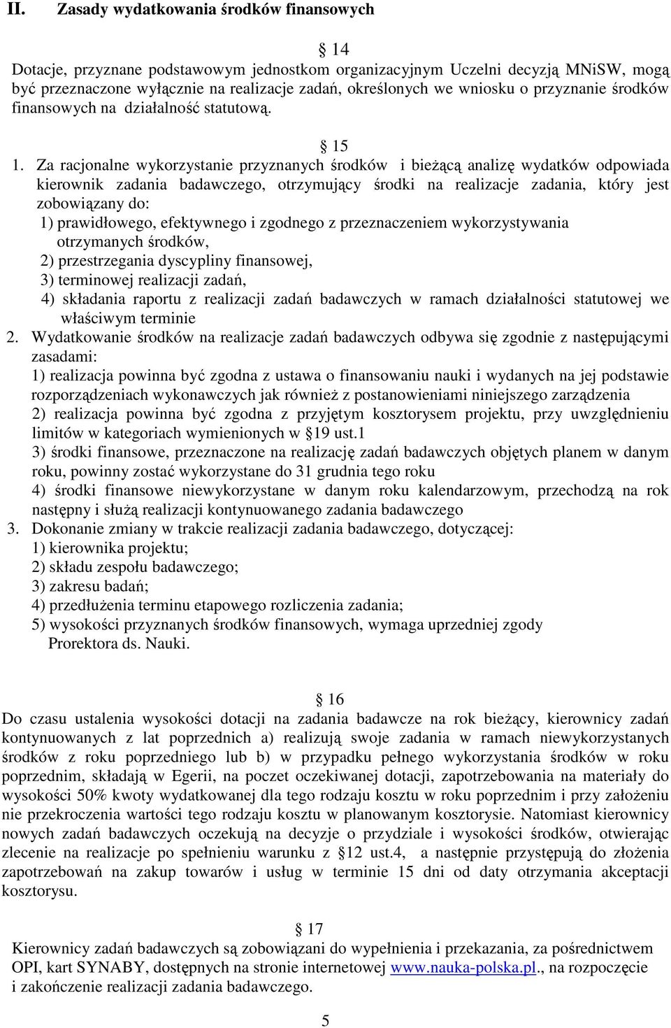 Za racjonalne wykorzystanie przyznanych środków i bieżącą analizę wydatków odpowiada kierownik zadania badawczego, otrzymujący środki na realizacje zadania, który jest zobowiązany do: 1)