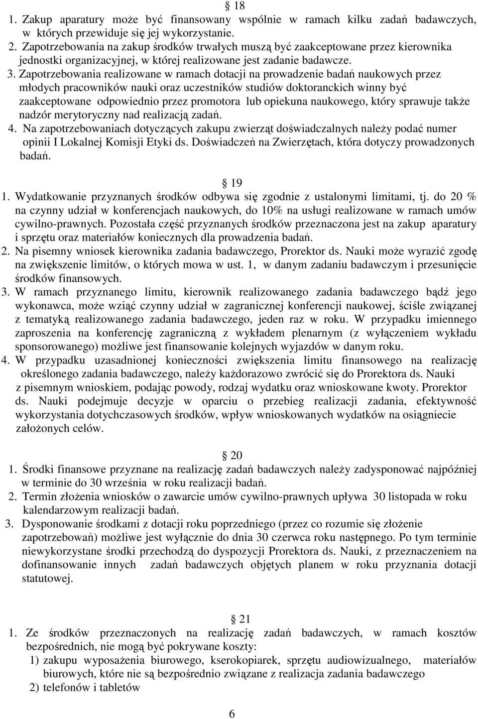 Zapotrzebowania realizowane w ramach dotacji na prowadzenie badań naukowych przez młodych pracowników nauki oraz uczestników studiów doktoranckich winny być zaakceptowane odpowiednio przez promotora