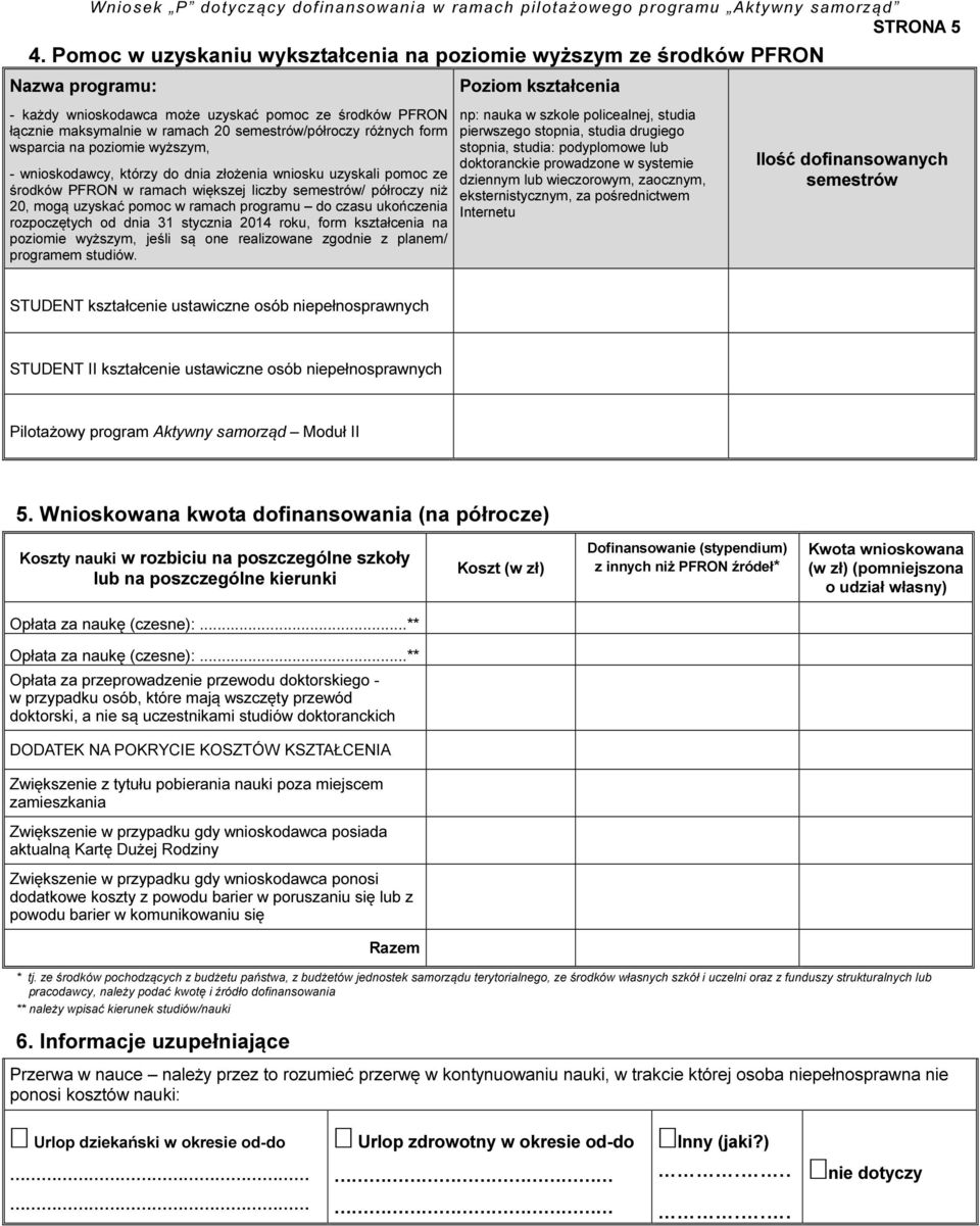 różnych form wsparcia na poziomie wyższym, - wnioskodawcy, którzy do dnia złożenia wniosku uzyskali pomoc ze środków PFRON w ramach większej liczby semestrów/ półroczy niż 20, mogą uzyskać pomoc w