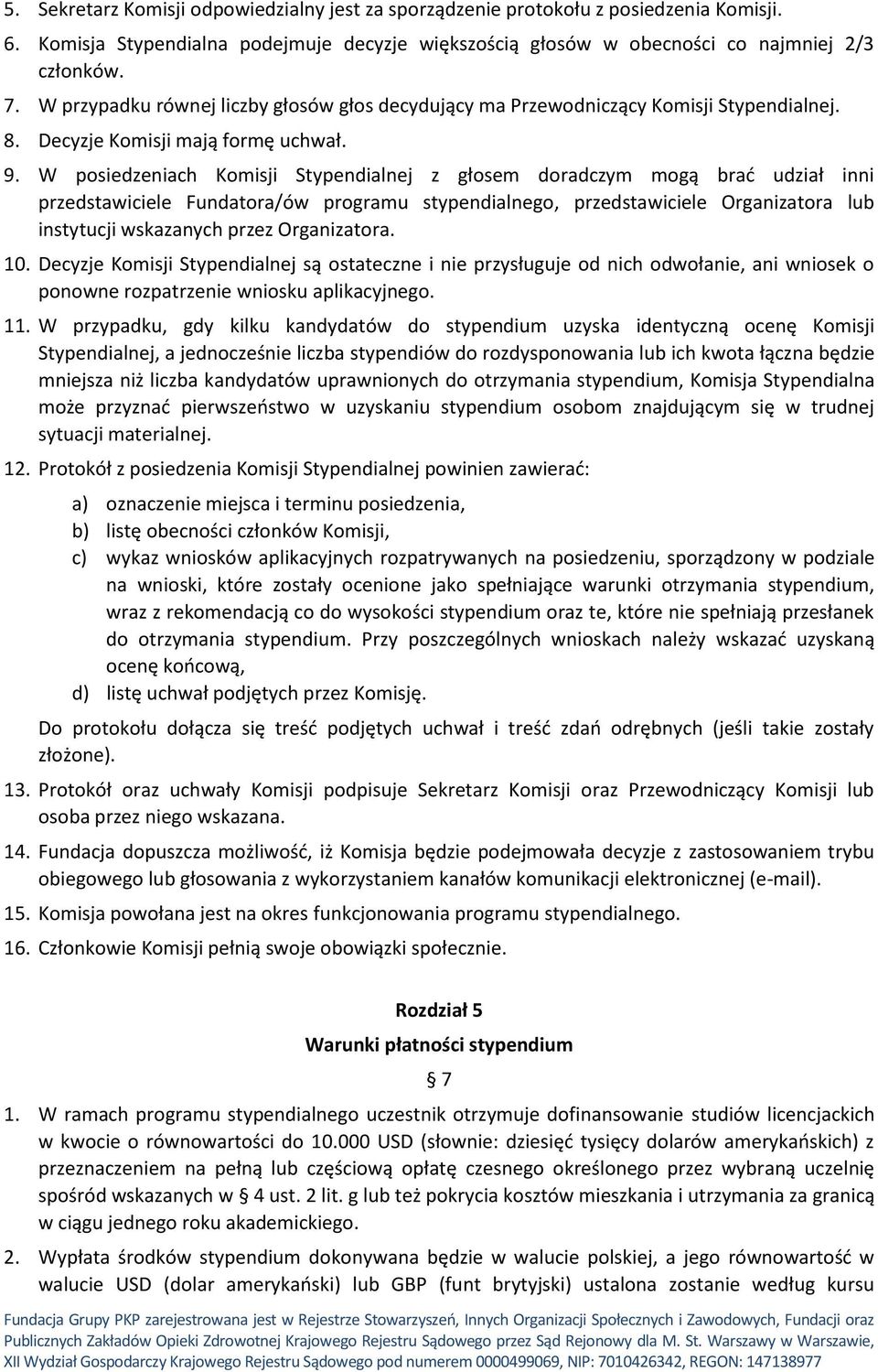 W posiedzeniach Komisji Stypendialnej z głosem doradczym mogą brać udział inni przedstawiciele Fundatora/ów programu stypendialnego, przedstawiciele Organizatora lub instytucji wskazanych przez