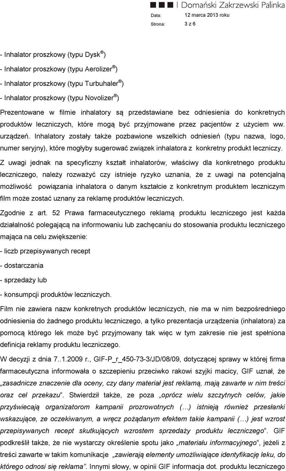 Inhalatory zostały także pozbawione wszelkich odniesień (typu nazwa, logo, numer seryjny), które mogłyby sugerować związek inhalatora z konkretny produkt leczniczy.