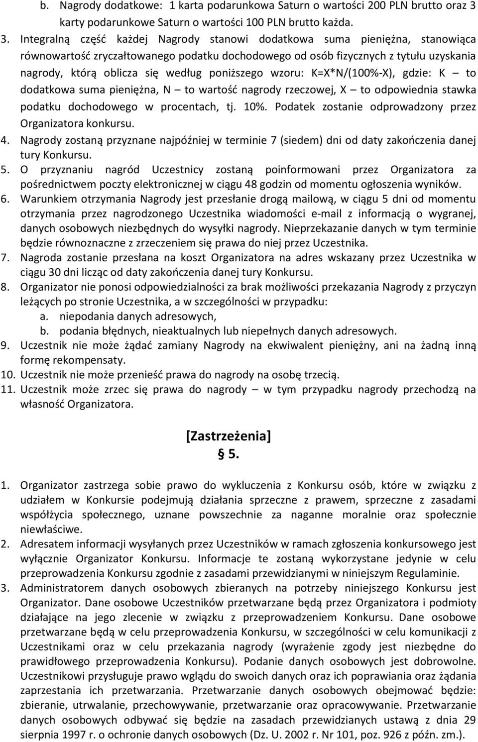Integralną częśd każdej Nagrody stanowi dodatkowa suma pieniężna, stanowiąca równowartośd zryczałtowanego podatku dochodowego od osób fizycznych z tytułu uzyskania nagrody, którą oblicza się według