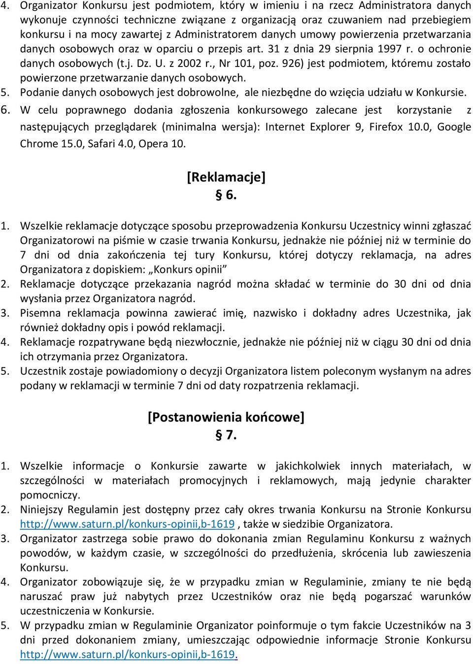 , Nr 101, poz. 926) jest podmiotem, któremu zostało powierzone przetwarzanie danych osobowych. 5. Podanie danych osobowych jest dobrowolne, ale niezbędne do wzięcia udziału w Konkursie. 6.