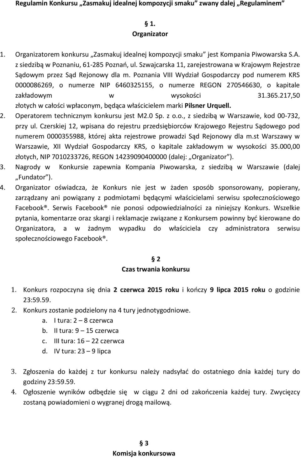 Poznania VIII Wydział Gospodarczy pod numerem KRS 0000086269, o numerze NIP 6460325155, o numerze REGON 270546630, o kapitale zakładowym w wysokości 31.365.