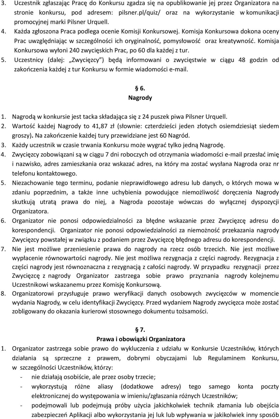 Komisja Konkursowa dokona oceny Prac uwzględniając w szczególności ich oryginalność, pomysłowość oraz kreatywność. Komisja Konkursowa wyłoni 240 zwycięskich Prac, po 60 dla każdej z tur. 5.