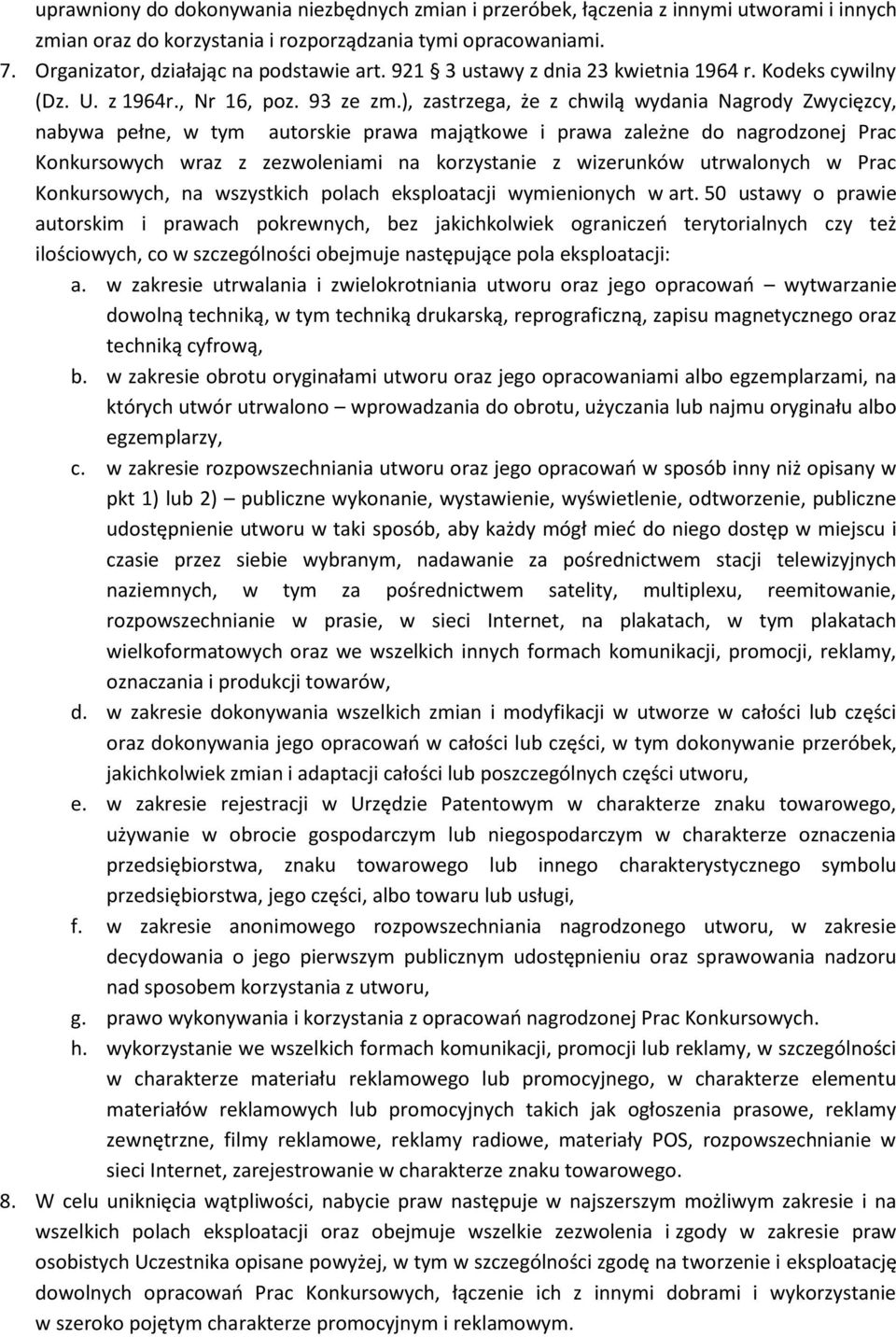 ), zastrzega, że z chwilą wydania Nagrody Zwycięzcy, nabywa pełne, w tym autorskie prawa majątkowe i prawa zależne do nagrodzonej Prac Konkursowych wraz z zezwoleniami na korzystanie z wizerunków