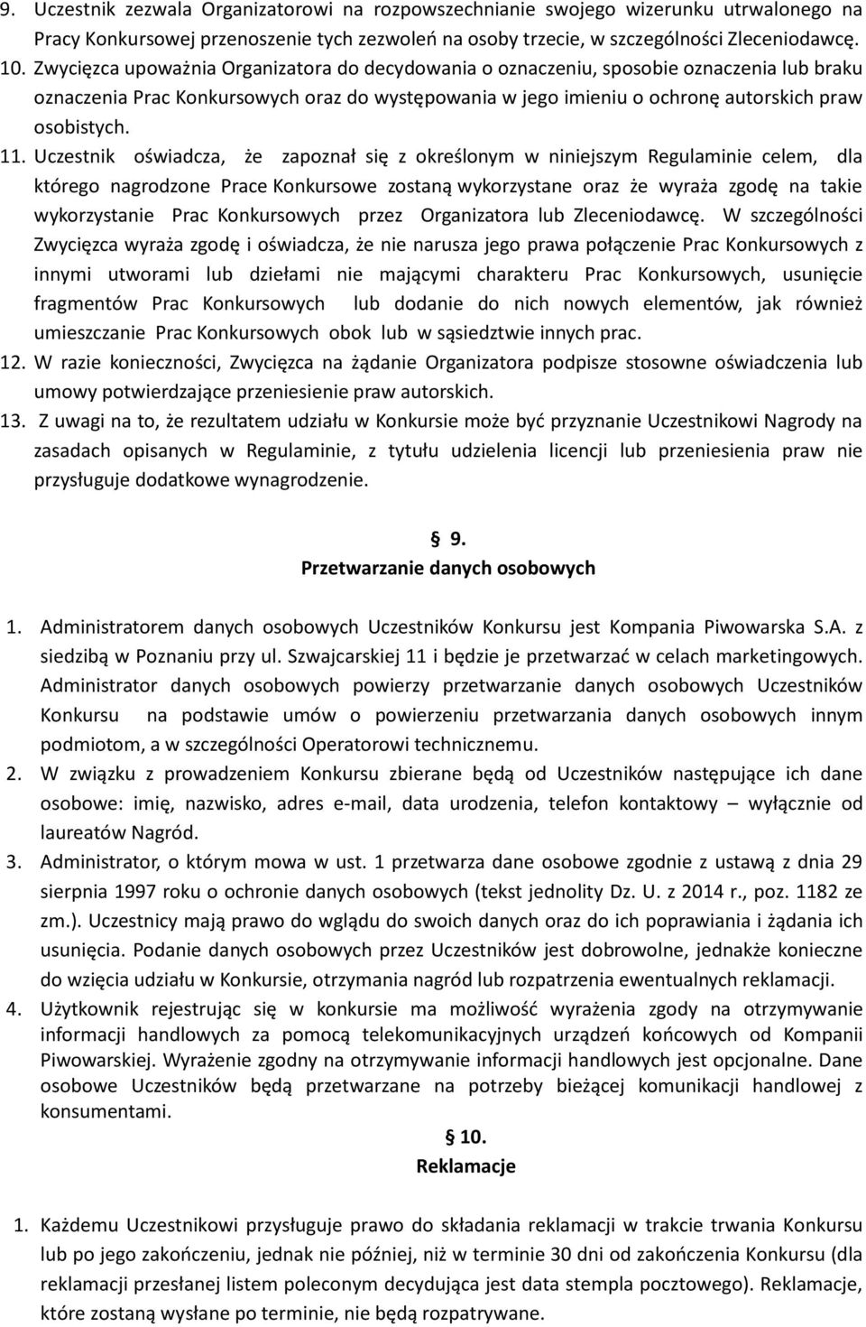 Uczestnik oświadcza, że zapoznał się z określonym w niniejszym Regulaminie celem, dla którego nagrodzone Prace Konkursowe zostaną wykorzystane oraz że wyraża zgodę na takie wykorzystanie Prac