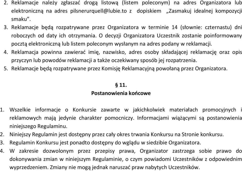 O decyzji Organizatora Uczestnik zostanie poinformowany pocztą elektroniczną lub listem poleconym wysłanym na adres podany w reklamacji. 4.