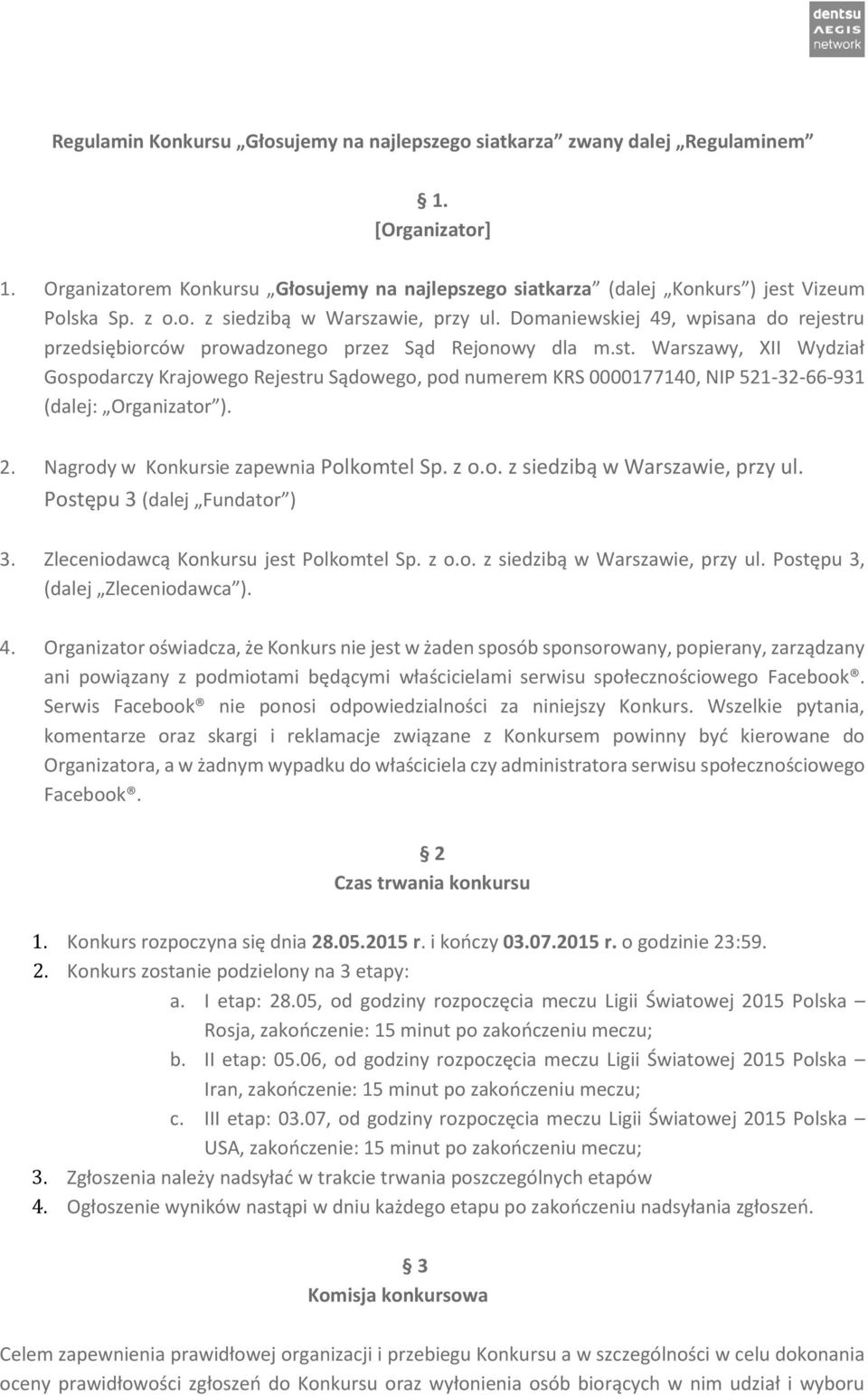 u przedsiębiorców prowadzonego przez Sąd Rejonowy dla m.st. Warszawy, XII Wydział Gospodarczy Krajowego Rejestru Sądowego, pod numerem KRS 0000177140, NIP 521-32-66-931 (dalej: Organizator ). 2.
