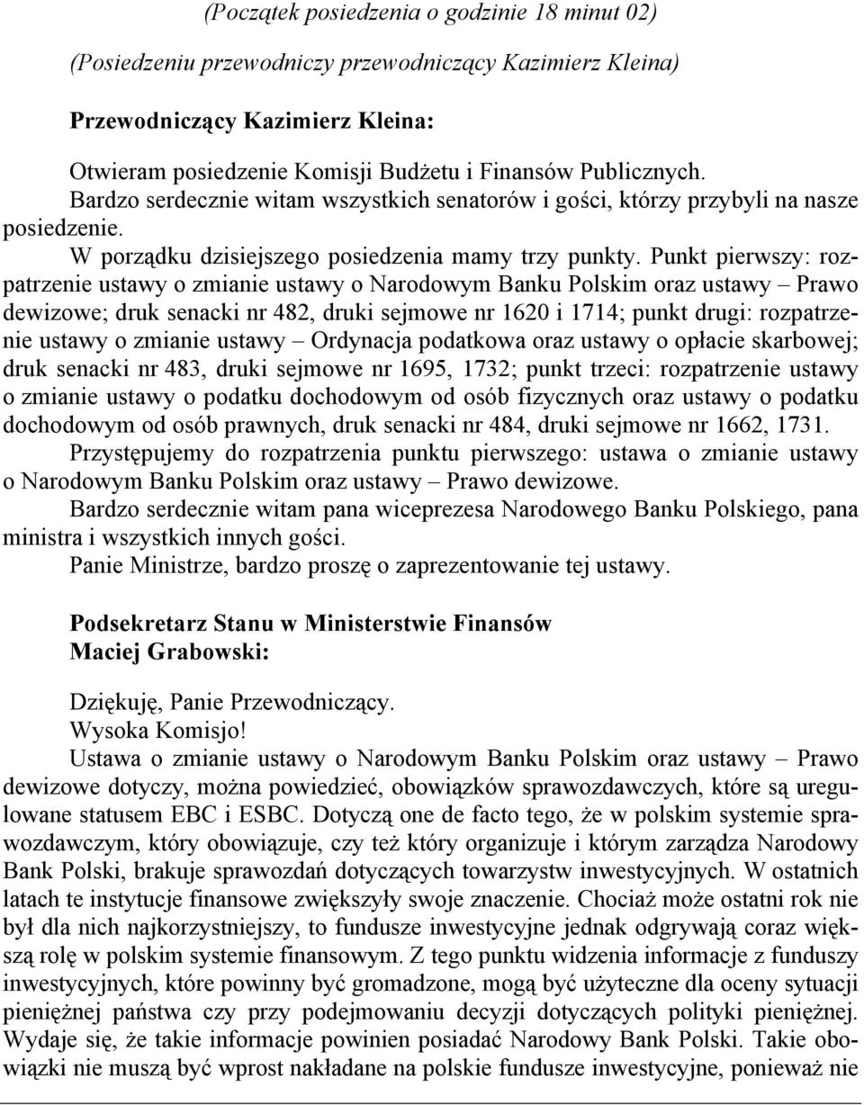 Punkt pierwszy: rozpatrzenie ustawy o zmianie ustawy o Narodowym Banku Polskim oraz ustawy Prawo dewizowe; druk senacki nr 482, druki sejmowe nr 1620 i 1714; punkt drugi: rozpatrzenie ustawy o