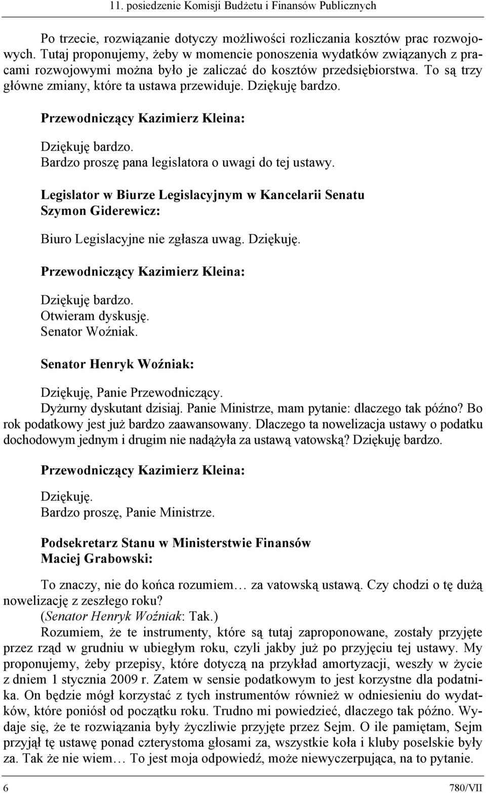 Bardzo proszę pana legislatora o uwagi do tej ustawy. Legislator w Biurze Legislacyjnym w Kancelarii Senatu Szymon Giderewicz: Biuro Legislacyjne nie zgłasza uwag. Dziękuję. Otwieram dyskusję.