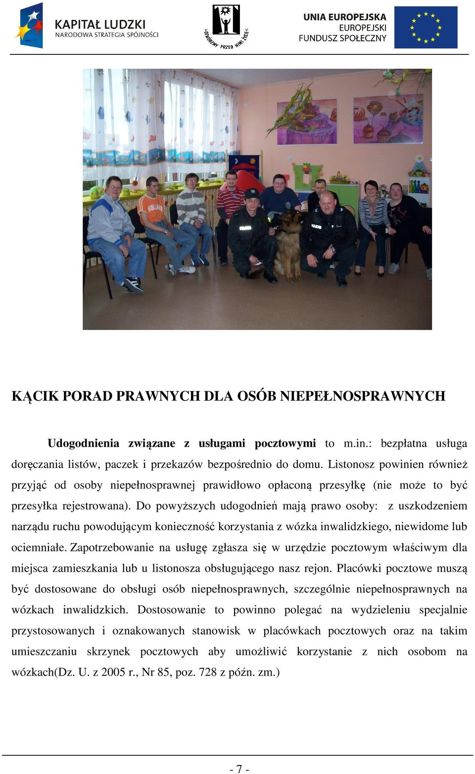 Do powyższych udogodnień mają prawo osoby: z uszkodzeniem narządu ruchu powodującym konieczność korzystania z wózka inwalidzkiego, niewidome lub ociemniałe.