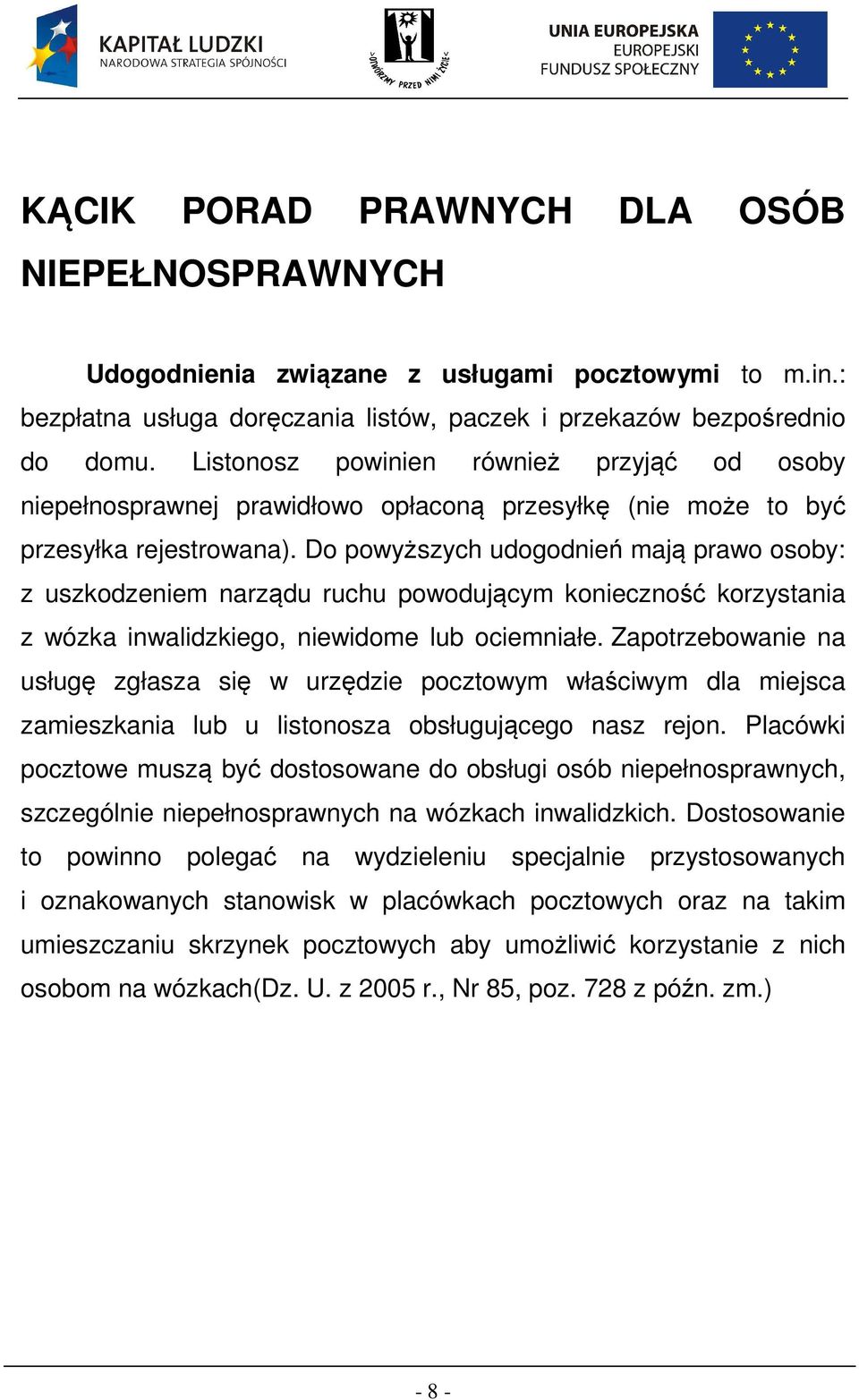 Do powyższych udogodnień mają prawo osoby: z uszkodzeniem narządu ruchu powodującym konieczność korzystania z wózka inwalidzkiego, niewidome lub ociemniałe.