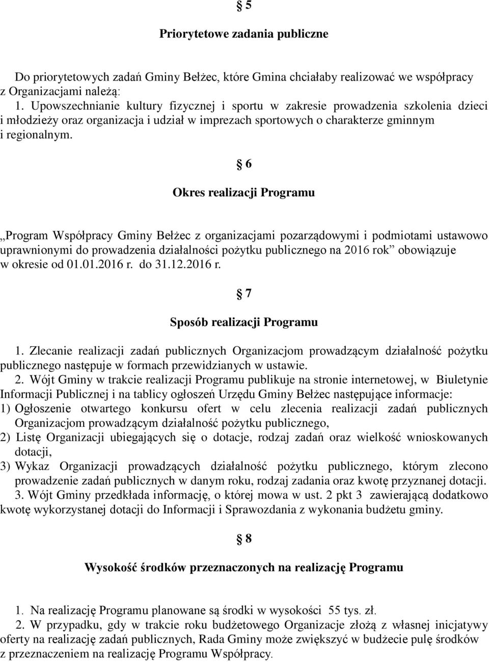6 Okres realizacji Programu Program Współpracy Gminy Bełżec z organizacjami pozarządowymi i podmiotami ustawowo uprawnionymi do prowadzenia działalności pożytku publicznego na 2016 rok obowiązuje w