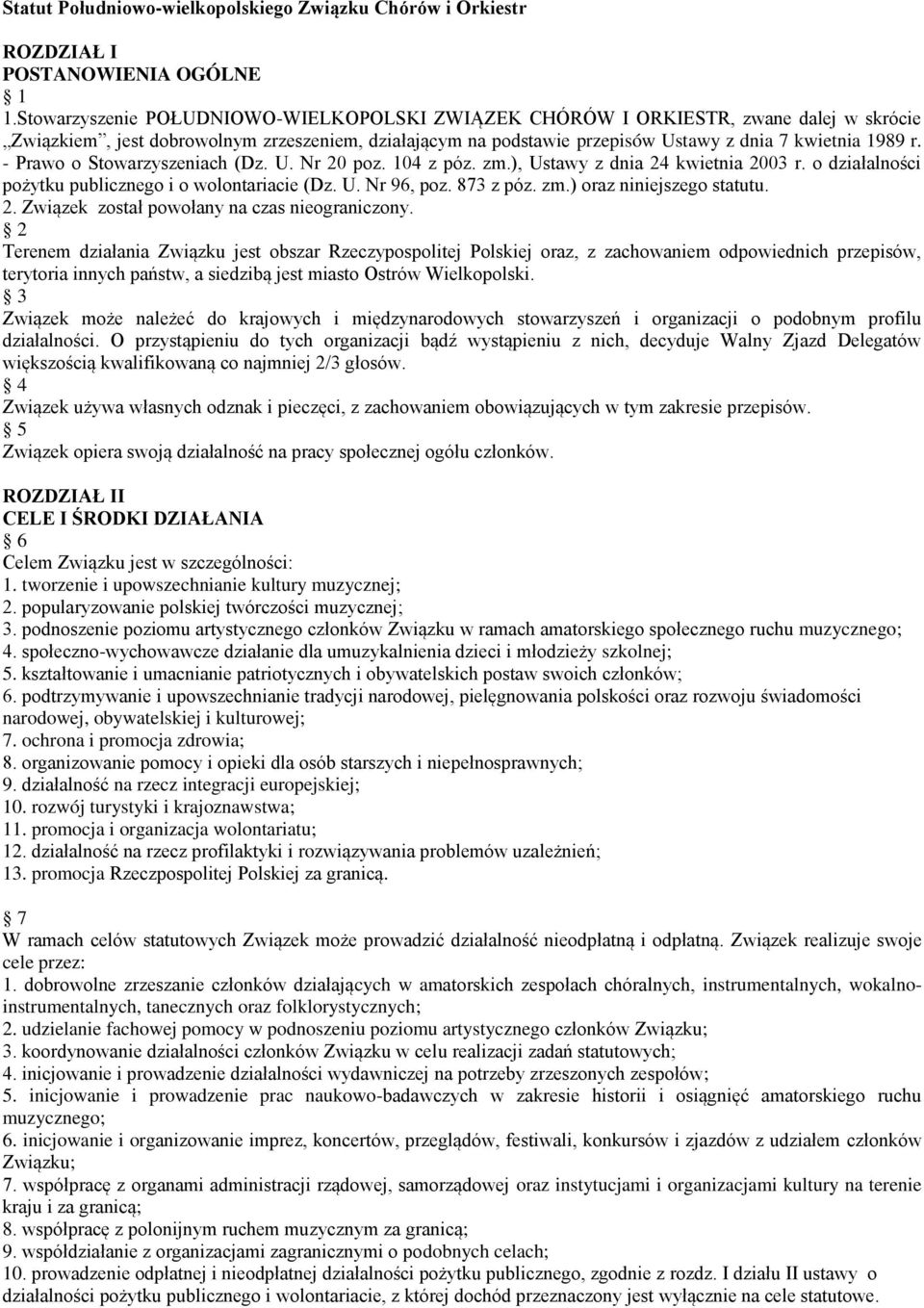 - Prawo o Stowarzyszeniach (Dz. U. Nr 20 poz. 104 z póz. zm.), Ustawy z dnia 24 kwietnia 2003 r. o działalności pożytku publicznego i o wolontariacie (Dz. U. Nr 96, poz. 873 z póz. zm.) oraz niniejszego statutu.