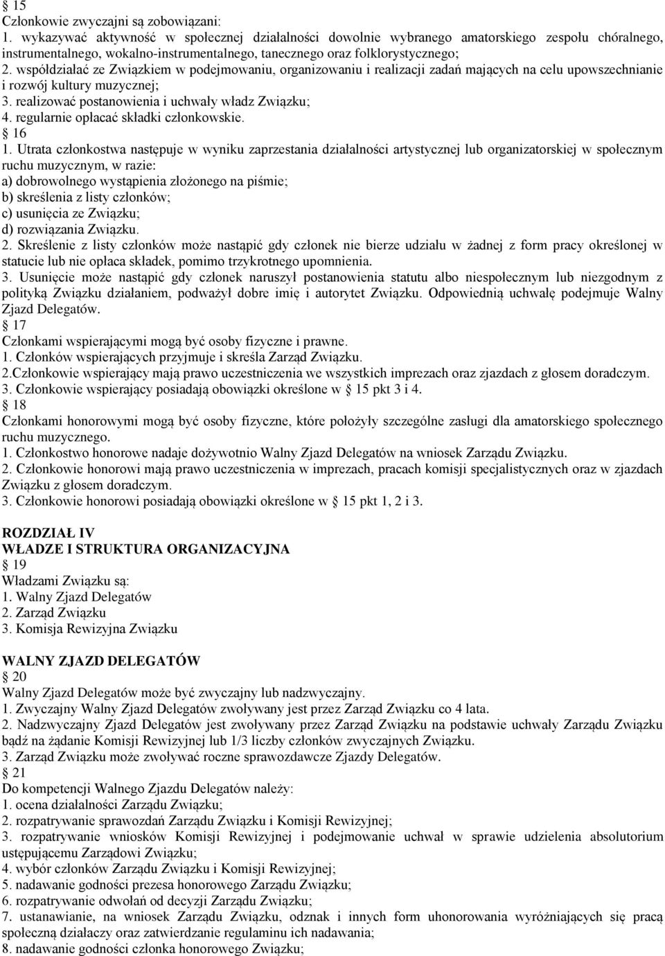 współdziałać ze Związkiem w podejmowaniu, organizowaniu i realizacji zadań mających na celu upowszechnianie i rozwój kultury muzycznej; 3. realizować postanowienia i uchwały władz Związku; 4.