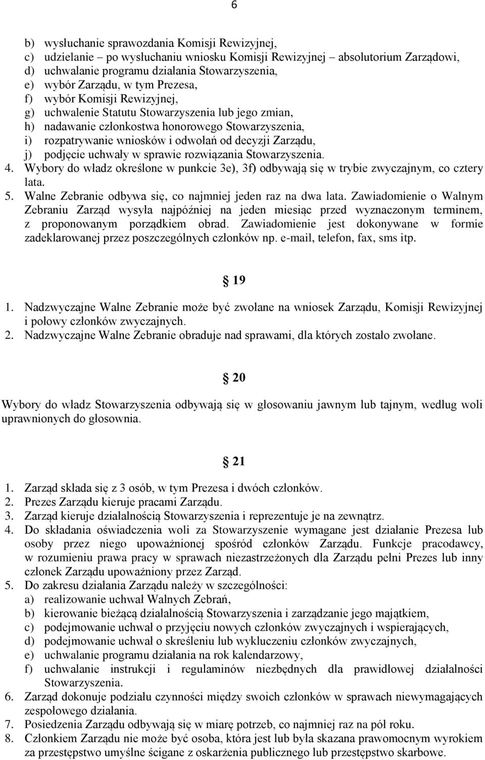 Zarządu, j) podjęcie uchwały w sprawie rozwiązania Stowarzyszenia. 4. Wybory do władz określone w punkcie 3e), 3f) odbywają się w trybie zwyczajnym, co cztery lata. 5.