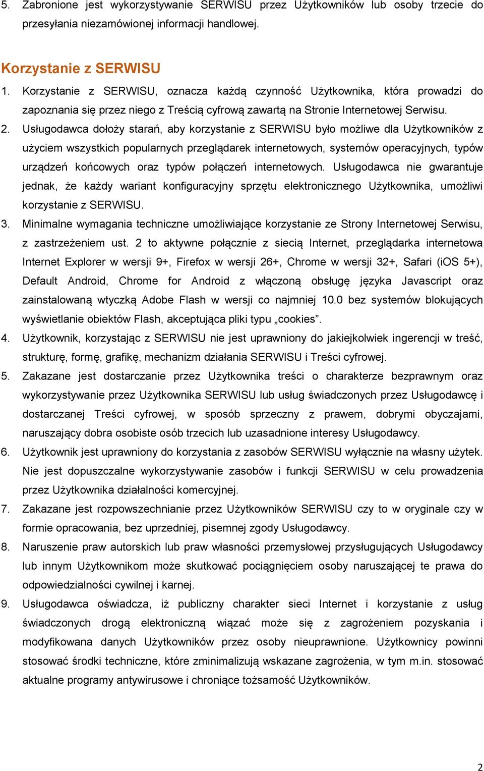 Usługodawca dołoży starań, aby korzystanie z SERWISU było możliwe dla Użytkowników z użyciem wszystkich popularnych przeglądarek internetowych, systemów operacyjnych, typów urządzeń końcowych oraz