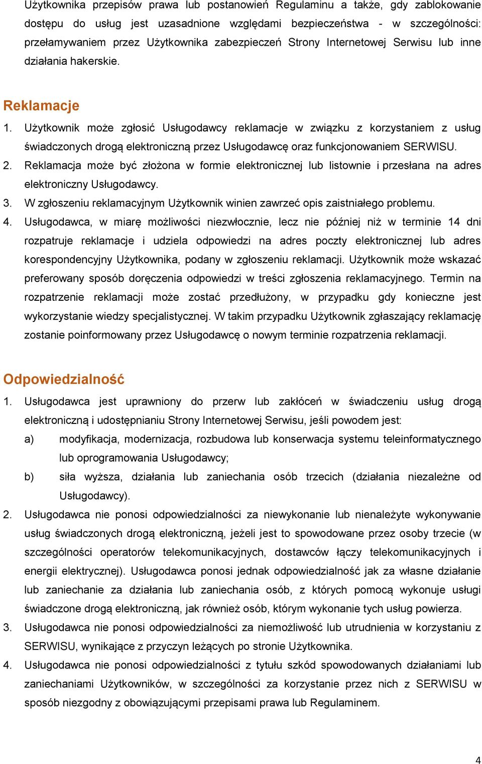 Użytkownik może zgłosić Usługodawcy reklamacje w związku z korzystaniem z usług świadczonych drogą elektroniczną przez Usługodawcę oraz funkcjonowaniem SERWISU. 2.