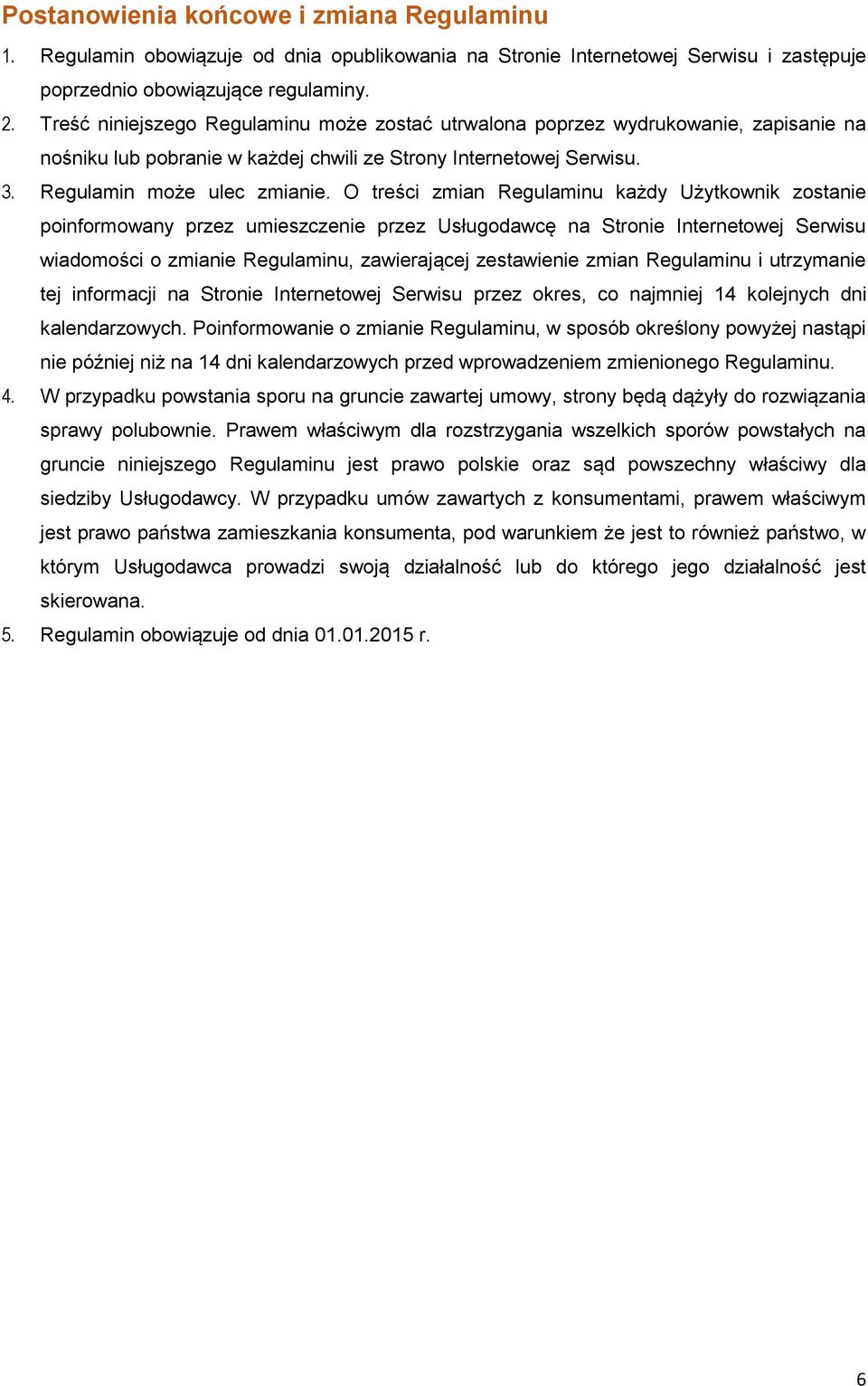 O treści zmian Regulaminu każdy Użytkownik zostanie poinformowany przez umieszczenie przez Usługodawcę na Stronie Internetowej Serwisu wiadomości o zmianie Regulaminu, zawierającej zestawienie zmian