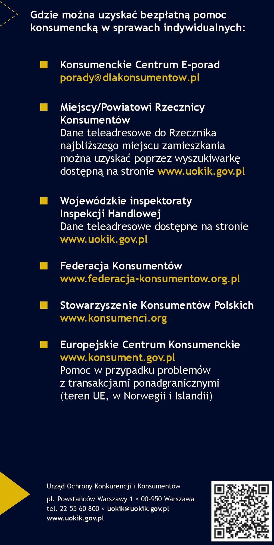 pl Wojewódzkie inspektoraty Inspekcji Handlowej Dane teleadresowe dostępne na stronie www.uokik.gov.pl Federacja Konsumentów www.federacja-konsumentow.org.pl Stowarzyszenie Konsumentów Polskich www.