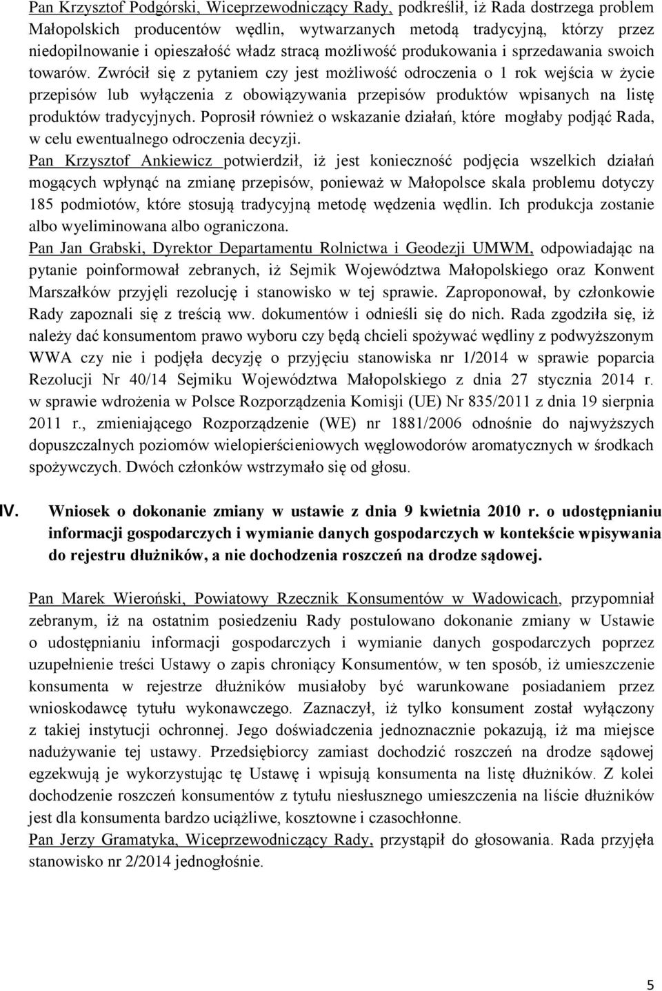Zwrócił się z pytaniem czy jest możliwość odroczenia o 1 rok wejścia w życie przepisów lub wyłączenia z obowiązywania przepisów produktów wpisanych na listę produktów tradycyjnych.
