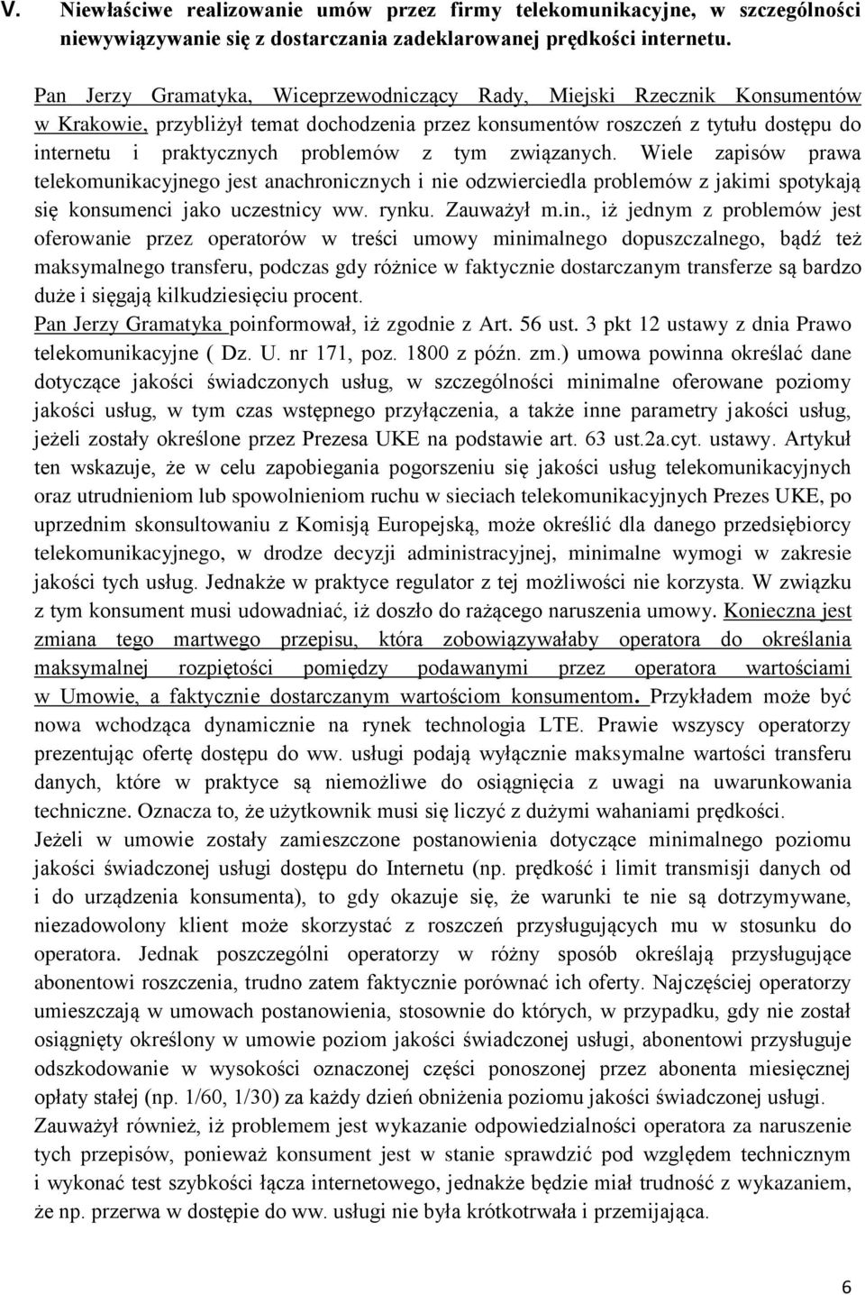 tym związanych. Wiele zapisów prawa telekomunikacyjnego jest anachronicznych i nie odzwierciedla problemów z jakimi spotykają się konsumenci jako uczestnicy ww. rynku. Zauważył m.in.