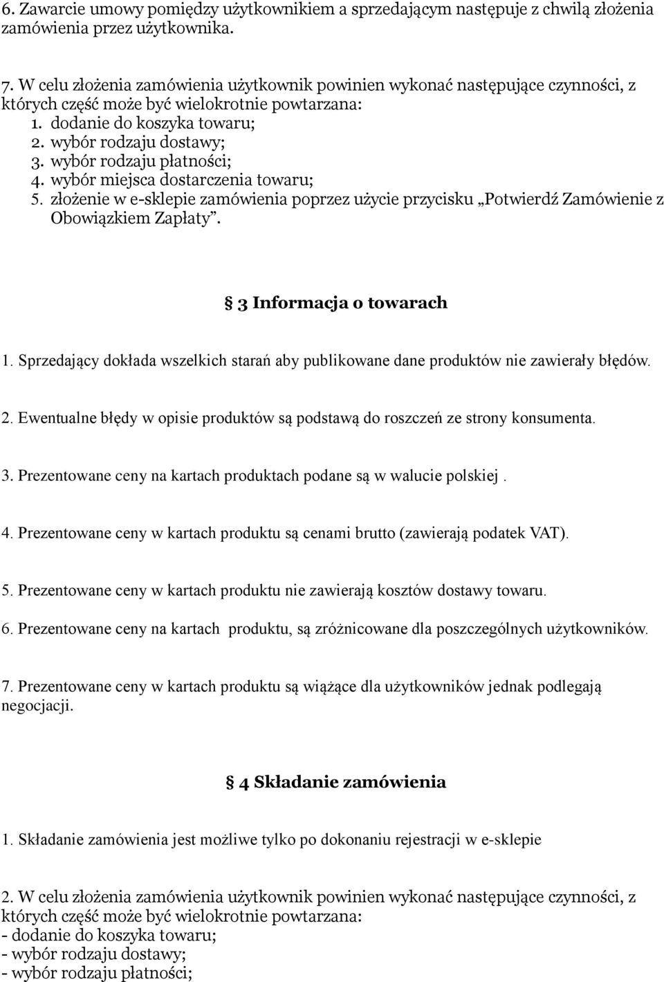 wybór rodzaju płatności; 4. wybór miejsca dostarczenia towaru; 5. złożenie w e-sklepie zamówienia poprzez użycie przycisku Potwierdź Zamówienie z Obowiązkiem Zapłaty. 3 Informacja o towarach 1.