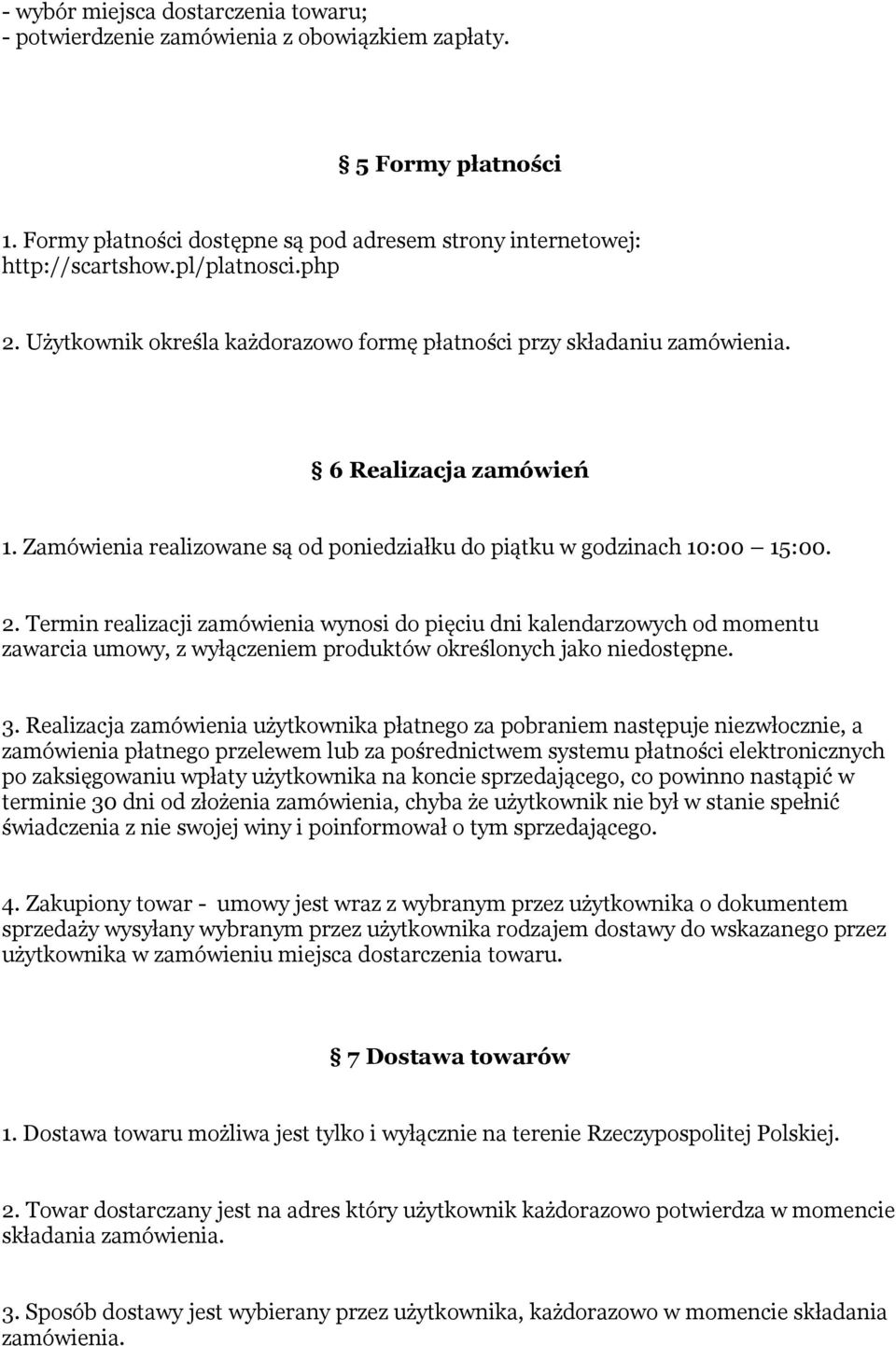 3. Realizacja zamówienia użytkownika płatnego za pobraniem następuje niezwłocznie, a zamówienia płatnego przelewem lub za pośrednictwem systemu płatności elektronicznych po zaksięgowaniu wpłaty