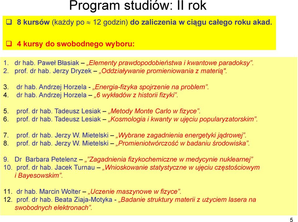 prof. dr hab. Tadeusz Lesiak Metody Monte Carlo w fizyce. 6. prof. dr hab. Tadeusz Lesiak Kosmologia i kwanty w ujęciu popularyzatorskim. 7. prof. dr hab. Jerzy W.