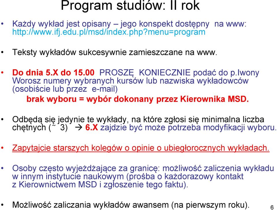 Odbędą się jedynie te wykłady, na które zgłosi się minimalna liczba chętnych ( 3) 6.X zajdzie być może potrzeba modyfikacji wyboru. Zapytajcie starszych kolegów o opinie o ubiegłorocznych wykładach.