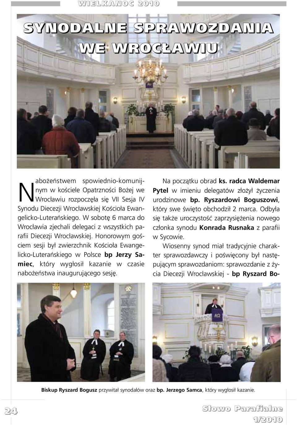 Honorowym goœciem sesji by³ zwierzchnik Koœcio³a Ewangelicko-Luterañskiego w Polsce bp Jerzy Samiec, który wyg³osi³ kazanie w czasie nabo eñstwa inauguruj¹cego sesjê. Na pocz¹tku obrad ks.