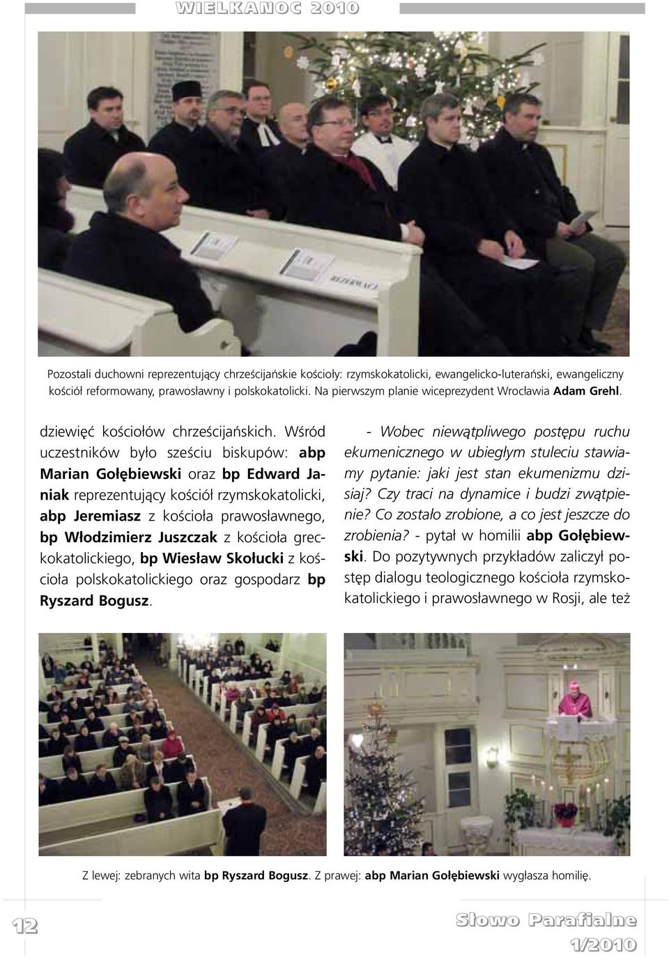 Wœród uczestników by³o szeœciu biskupów: abp Marian Go³êbiewski oraz bp Edward Janiak reprezentuj¹cy koœció³ rzymskokatolicki, abp Jeremiasz z koœcio³a prawos³awnego, bp W³odzimierz Juszczak z