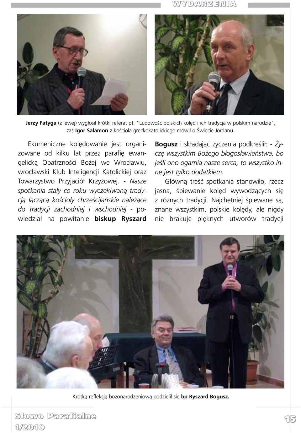 - Nasze spotkania sta³y co roku wyczekiwan¹ tradycj¹ ³¹cz¹c¹ koœcio³y chrzeœcijañskie nale ¹ce do tradycji zachodniej i wschodniej - powiedzia³ na powitanie biskup Ryszard Bogusz i sk³adaj¹c yczenia
