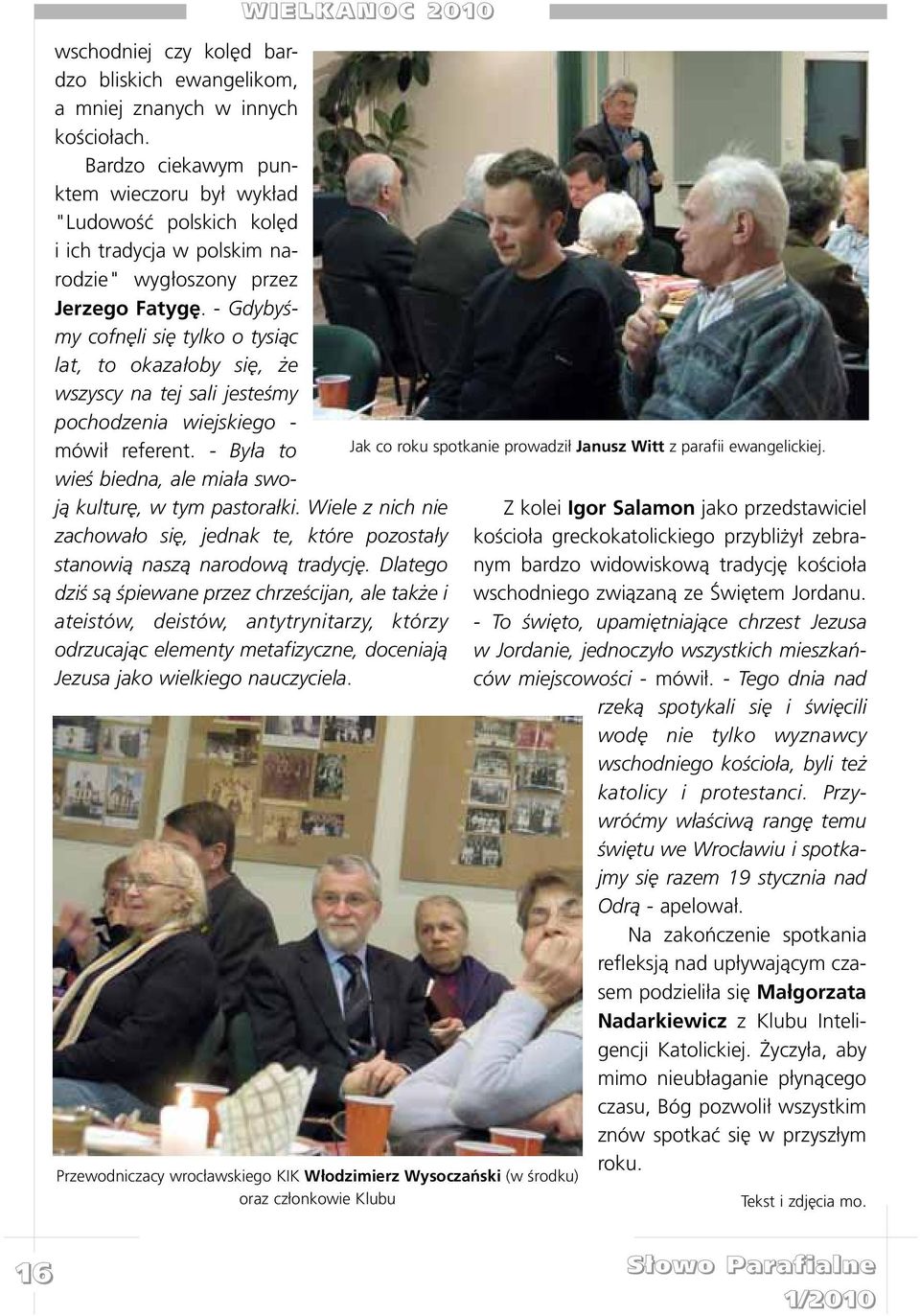 - Gdybyœmy cofnêli siê tylko o tysi¹c lat, to okaza³oby siê, e wszyscy na tej sali jesteœmy pochodzenia wiejskiego - mówi³ referent. - By³a to wieœ biedna, ale mia³a swoj¹ kulturê, w tym pastora³ki.