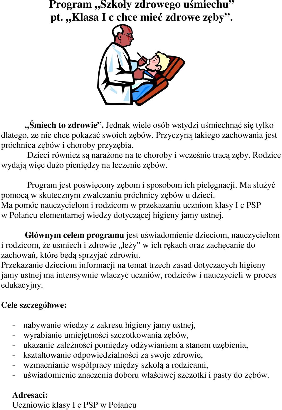 Program jest powicony zbom i sposobom ich pielgnacji. Ma słuy pomoc w skutecznym zwalczaniu próchnicy zbów u dzieci.