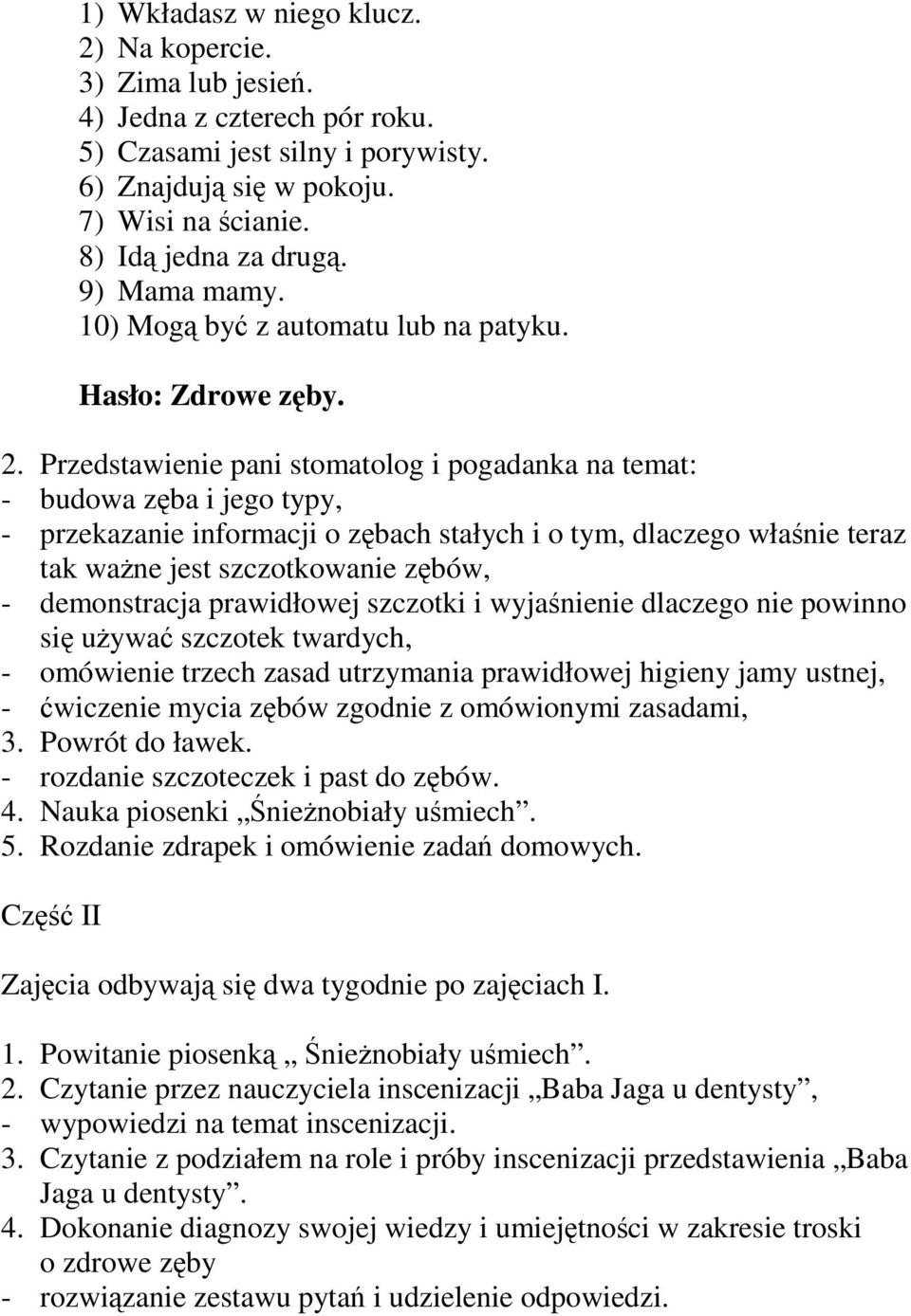 Przedstawienie pani stomatolog i pogadanka na temat: - budowa zba i jego typy, - przekazanie informacji o zbach stałych i o tym, dlaczego włanie teraz tak wane jest szczotkowanie zbów, - demonstracja