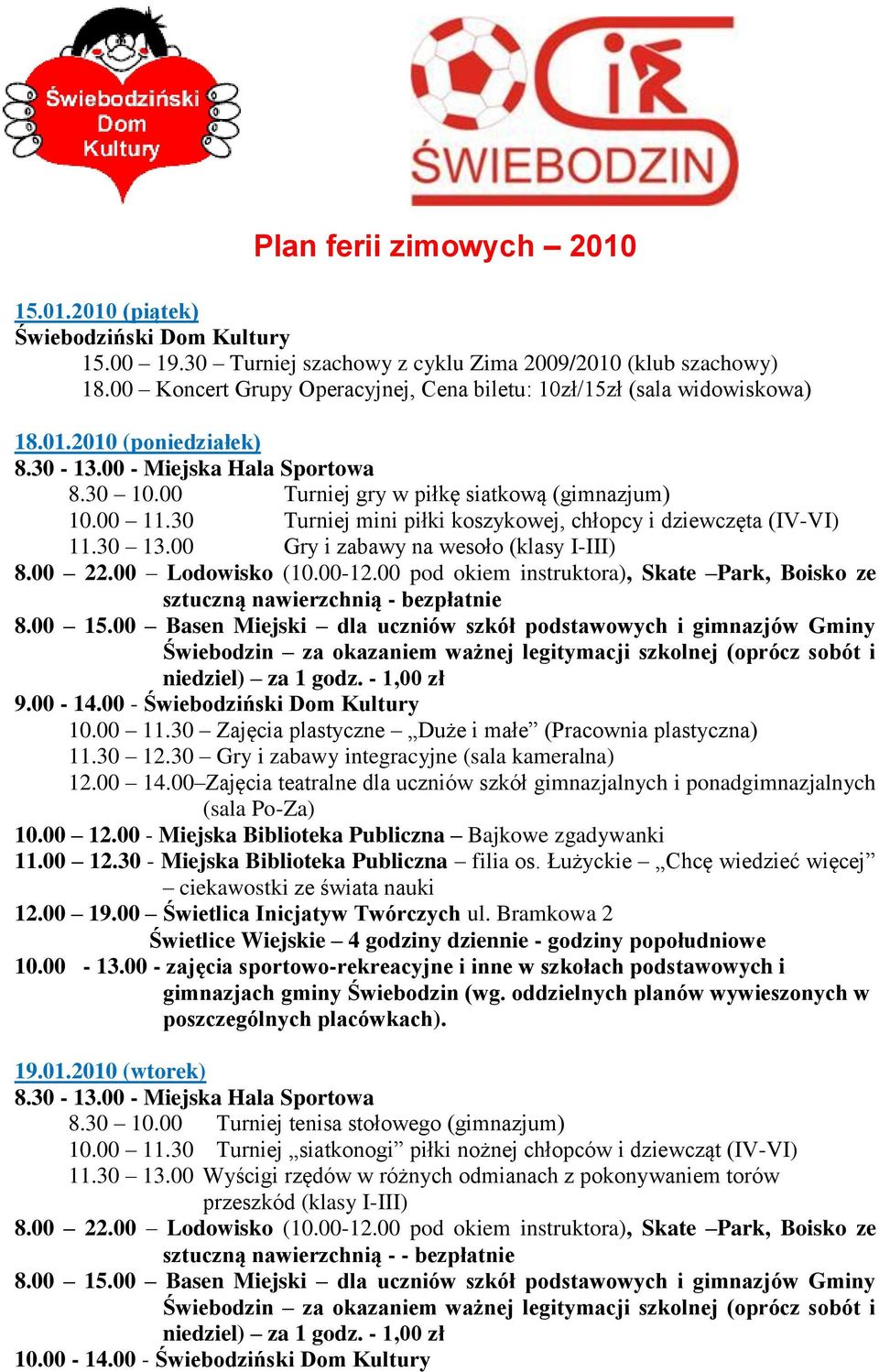 30 Turniej mini piłki koszykowej, chłopcy i dziewczęta (IV-VI) 11.30 13.00 Gry i zabawy na wesoło (klasy I-III) sztuczną nawierzchnią - bezpłatnie 10.00 11.