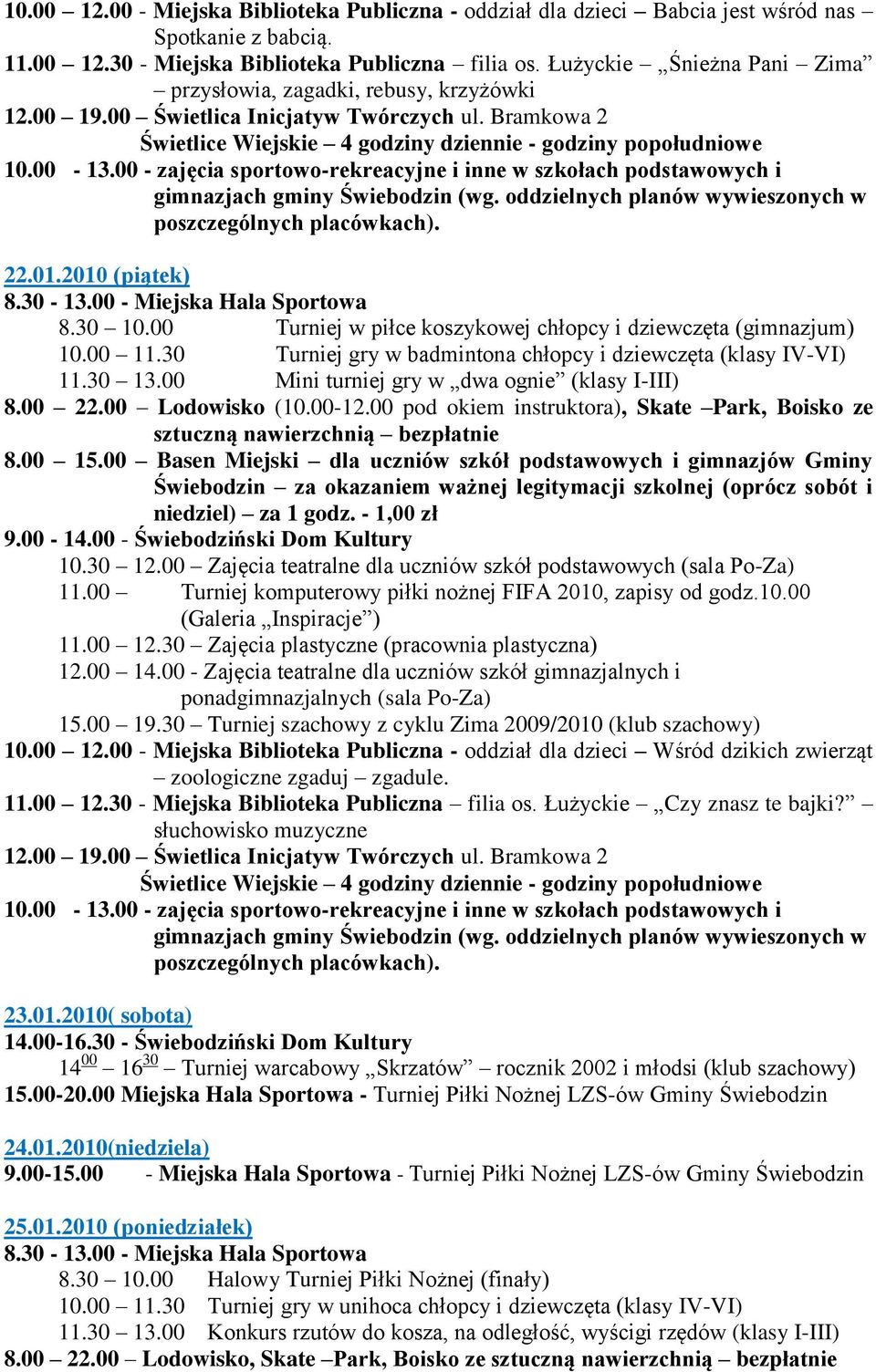 30 Turniej gry w badmintona chłopcy i dziewczęta (klasy IV-VI) 11.30 13.00 Mini turniej gry w dwa ognie (klasy I-III) sztuczną nawierzchnią bezpłatnie 11.