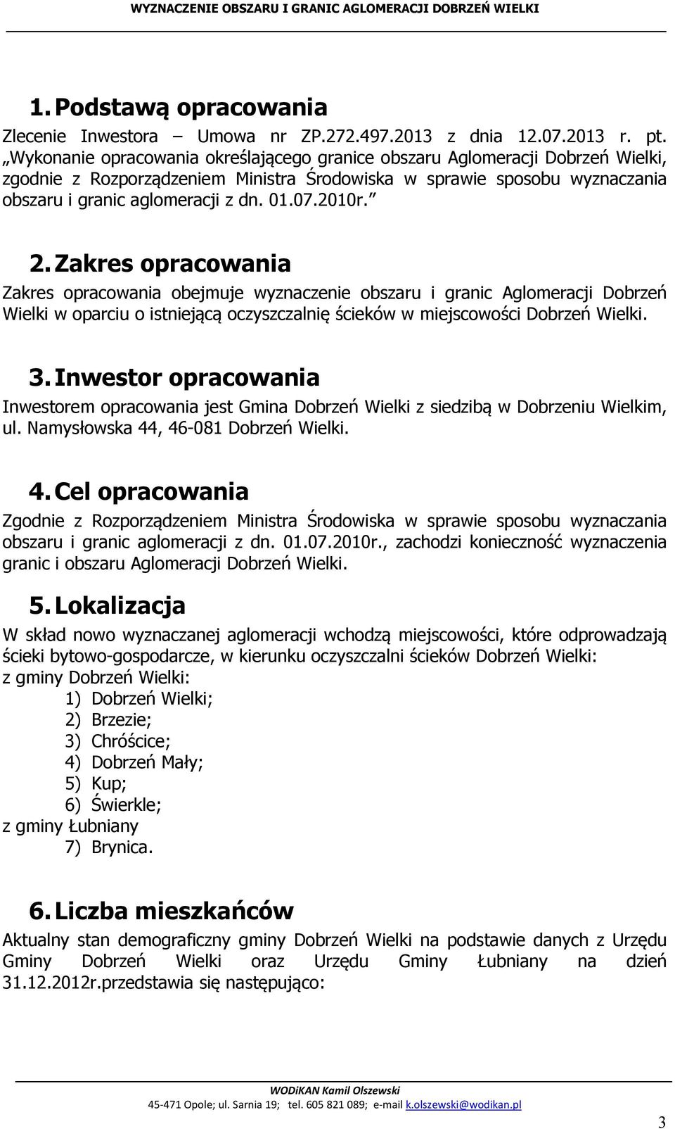 2010r. 2. Zakres opracowania Zakres opracowania obejmuje wyznaczenie obszaru i granic Aglomeracji Dobrzeń Wielki w oparciu o istniejącą oczyszczalnię ścieków w miejscowości Dobrzeń Wielki. 3.