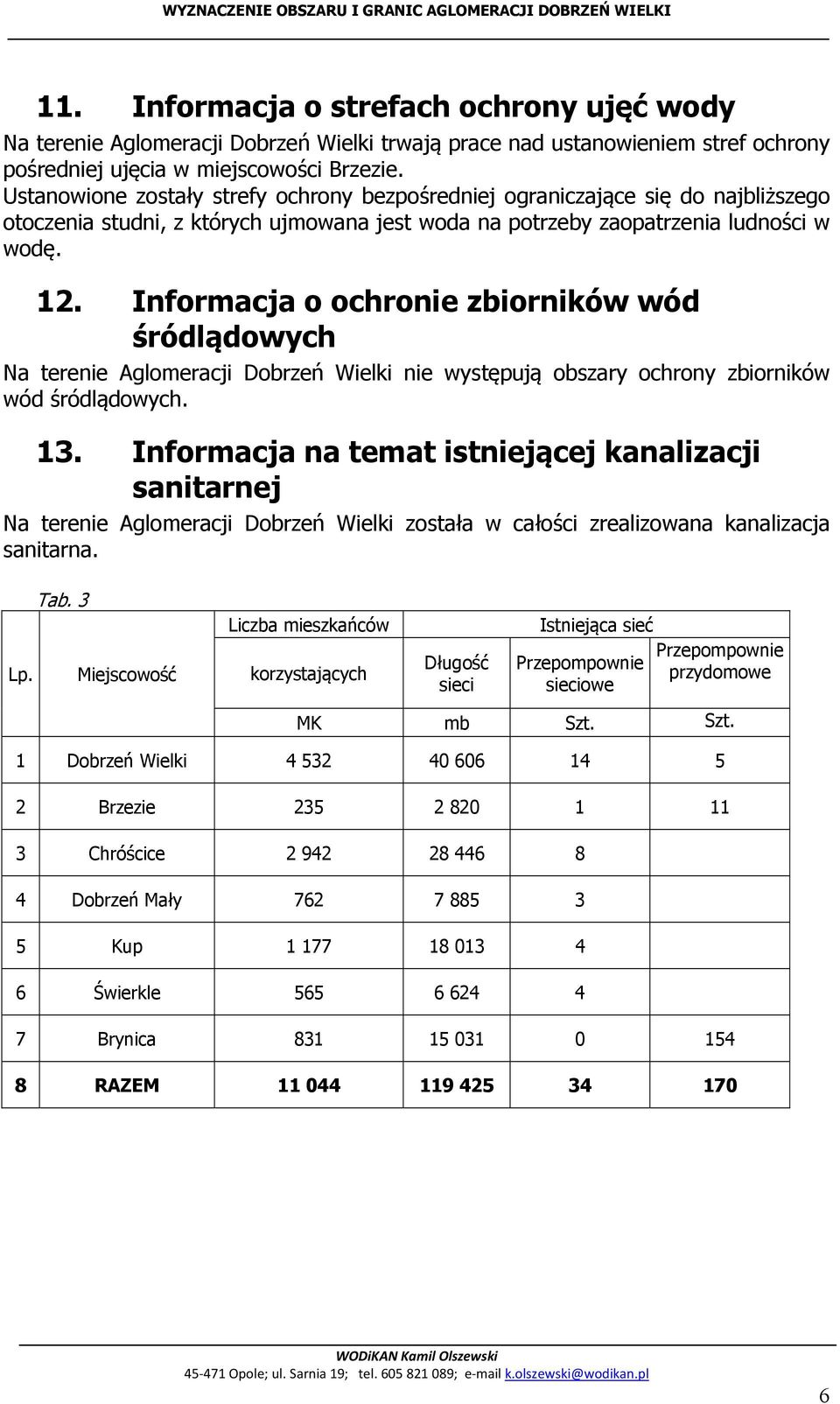 Informacja o ochronie zbiorników wód śródlądowych Na terenie Aglomeracji Dobrzeń Wielki nie występują obszary ochrony zbiorników wód śródlądowych. 13.