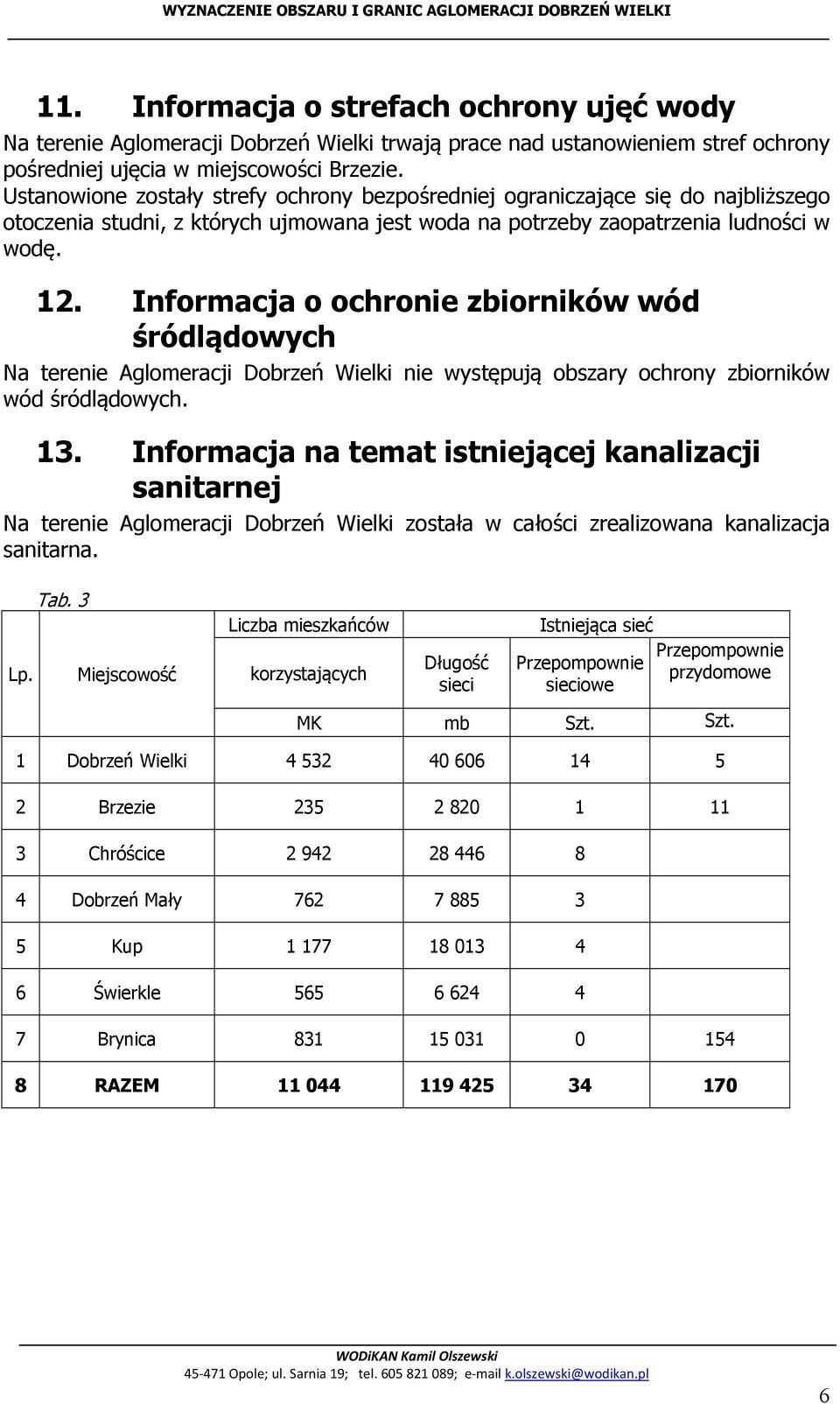 Informacja o ochronie zbiorników wód śródlądowych Na terenie Aglomeracji Dobrzeń Wielki nie występują obszary ochrony zbiorników wód śródlądowych. 13.