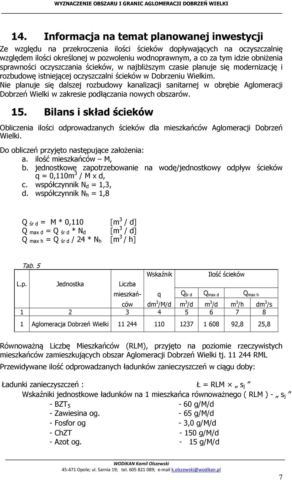 Nie planuje się dalszej rozbudowy kanalizacji sanitarnej w obrębie Aglomeracji Dobrzeń Wielki w zakresie podłączania nowych obszarów. 15.