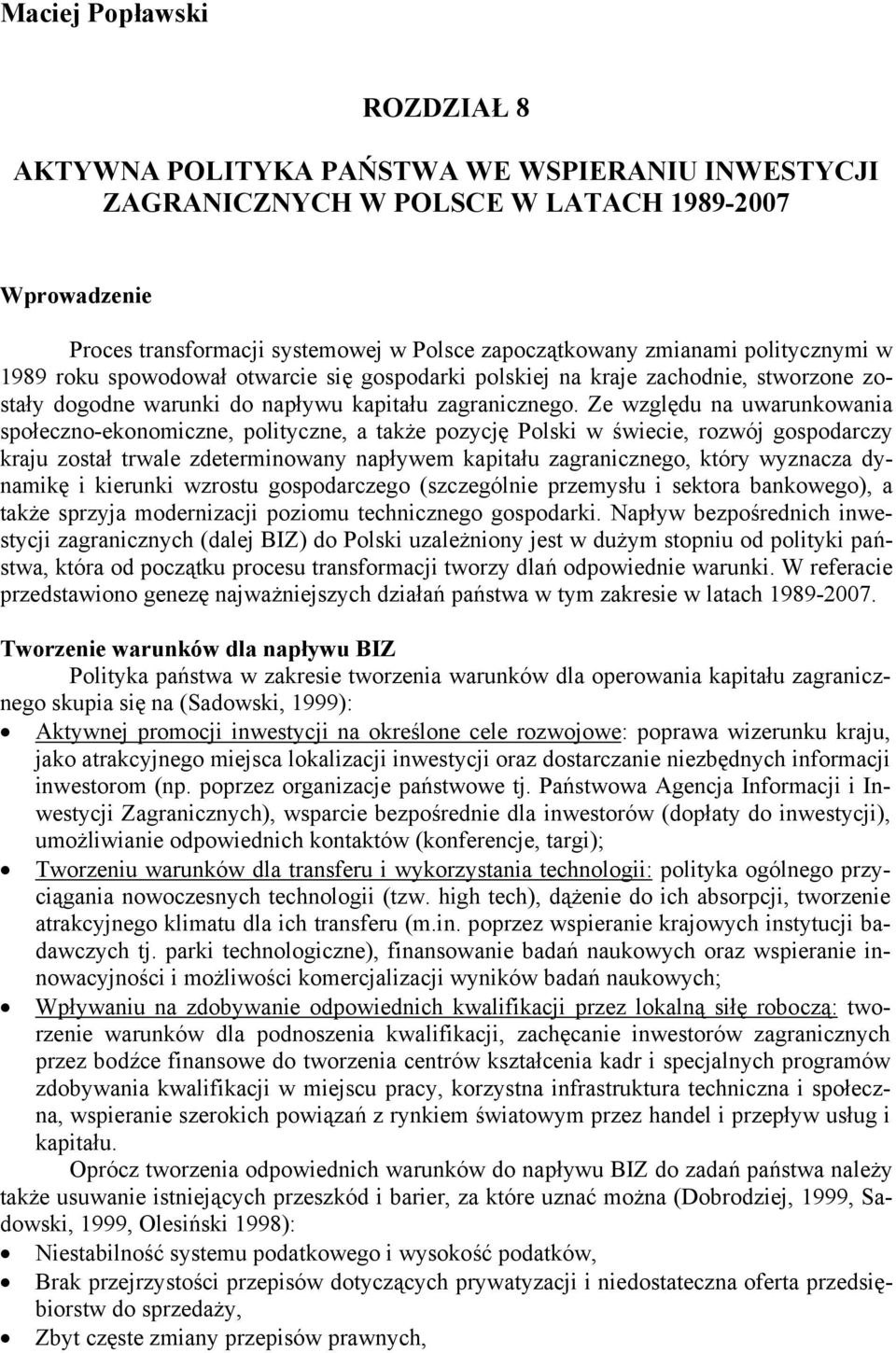 Ze względu na uwarunkowania społeczno-ekonomiczne, polityczne, a także pozycję Polski w świecie, rozwój gospodarczy kraju został trwale zdeterminowany napływem kapitału zagranicznego, który wyznacza